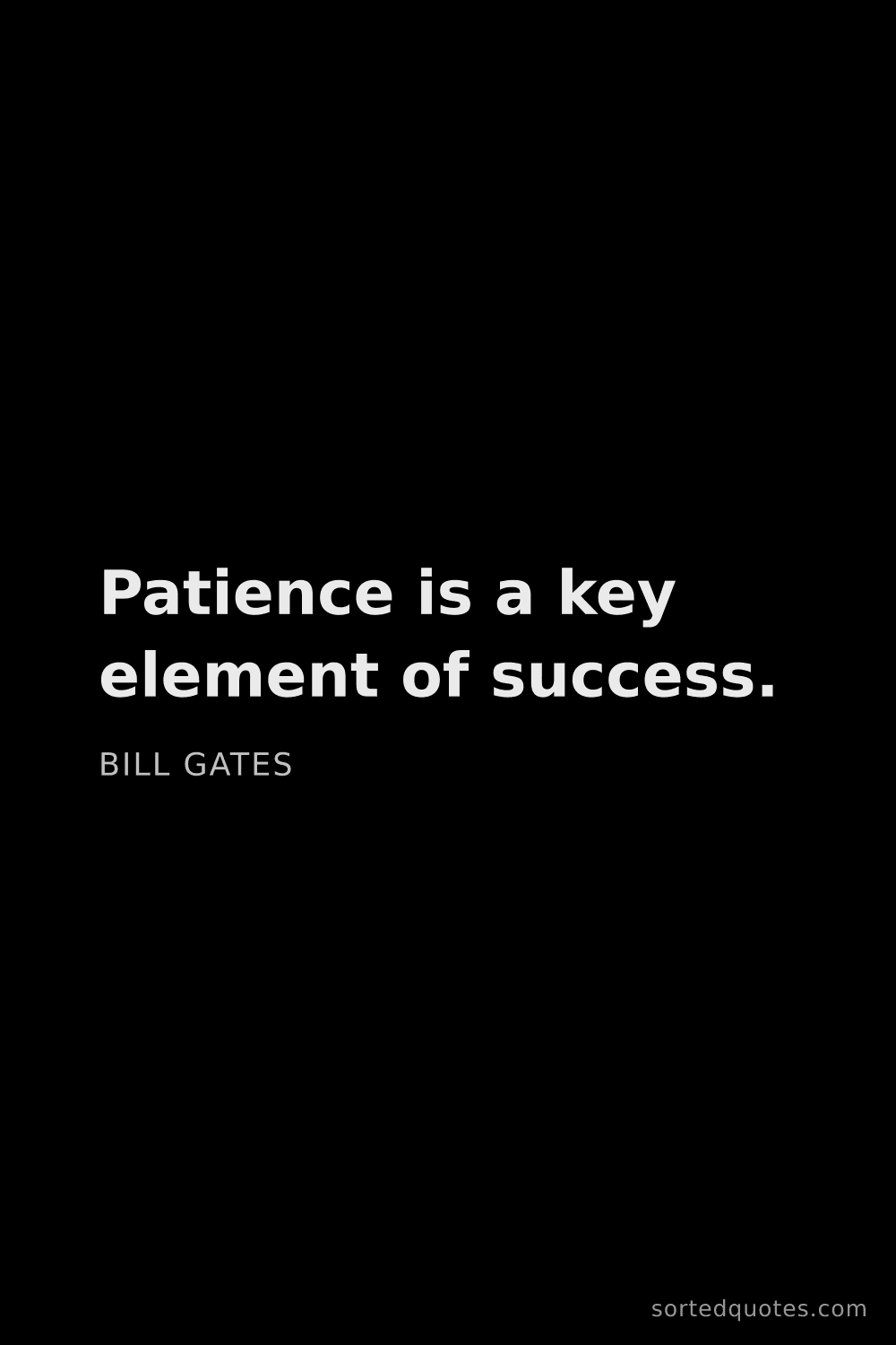 Quote by Bill Gates: "Patience is a key element of success...."
