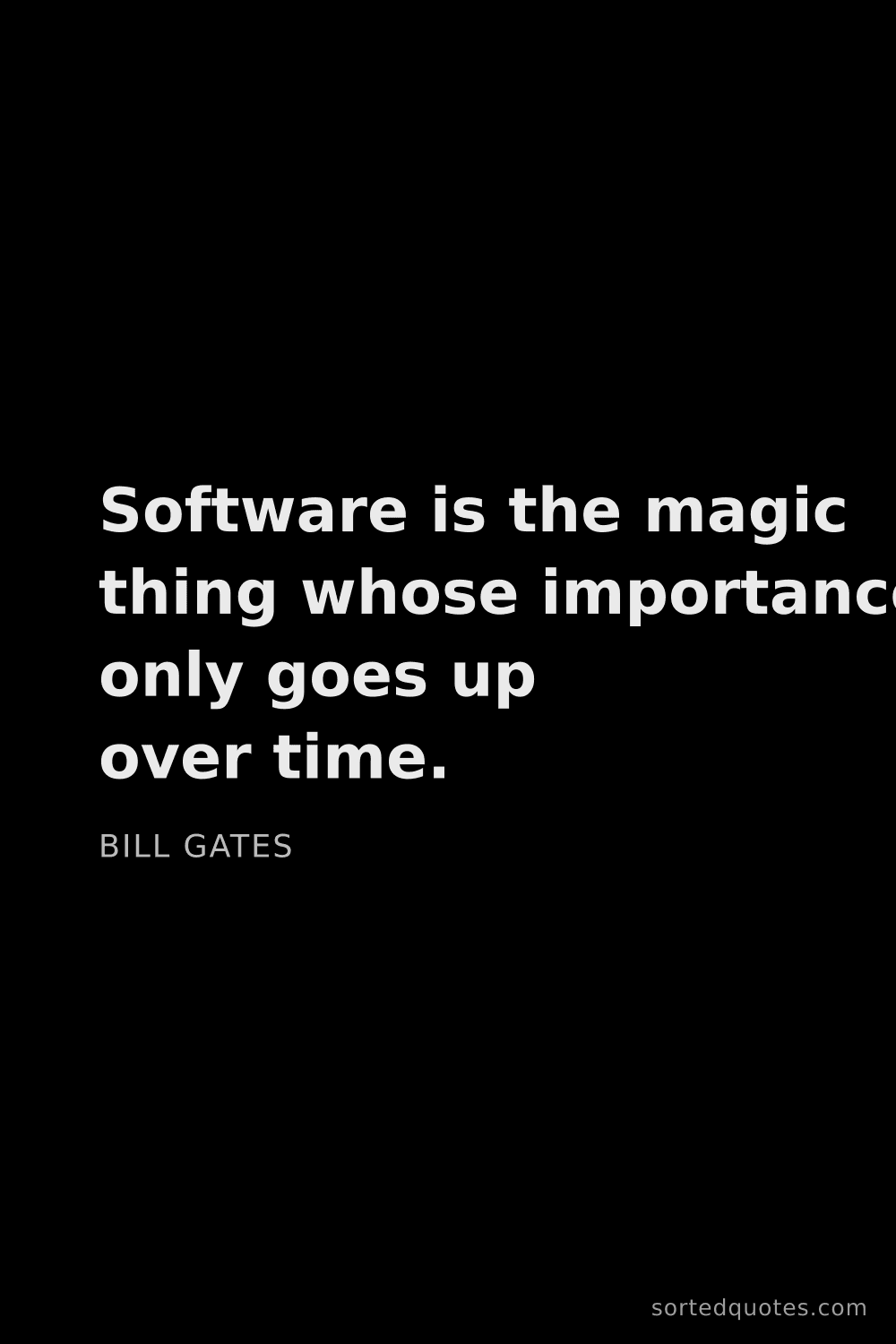 Quote by Bill Gates: "Software is the magic thing whose importance only ..."