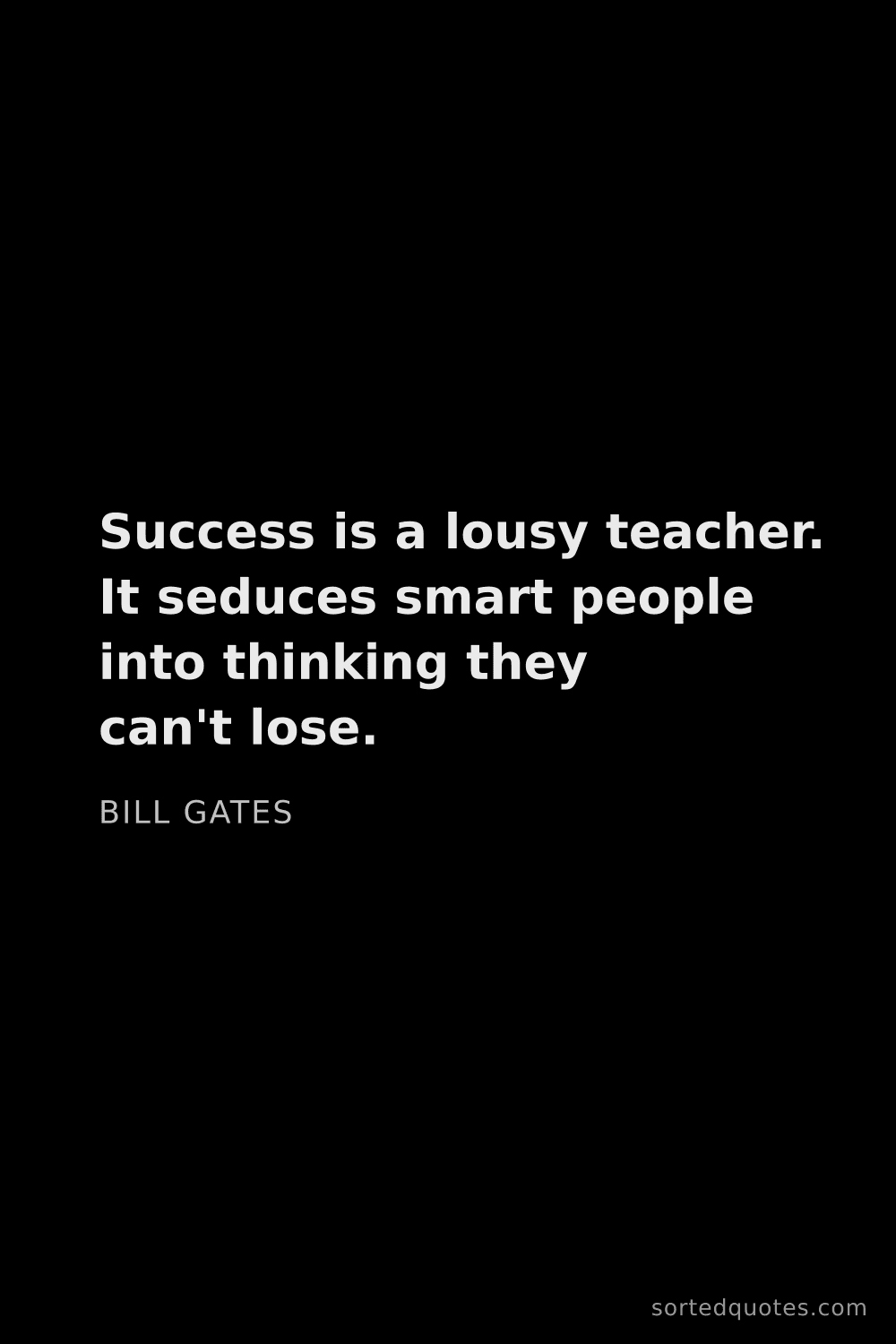 Quote by Bill Gates: "Success is a lousy teacher. It seduces smart peopl..."