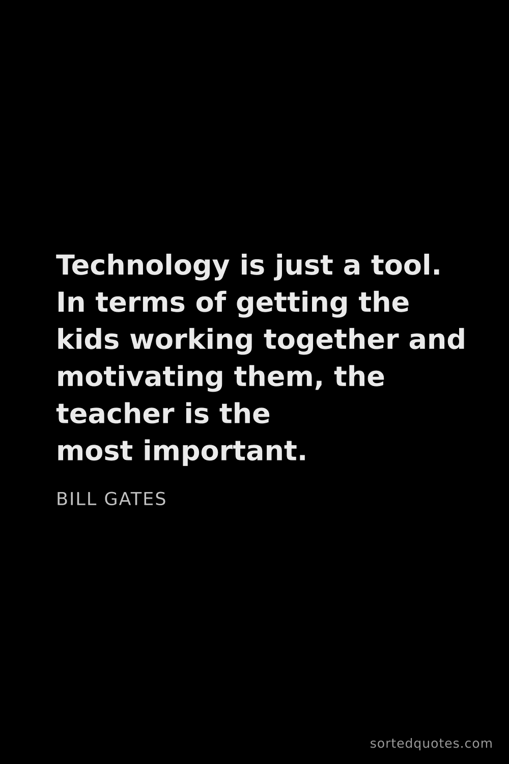 Quote by Bill Gates: "Technology is just a tool. In terms of getting the..."