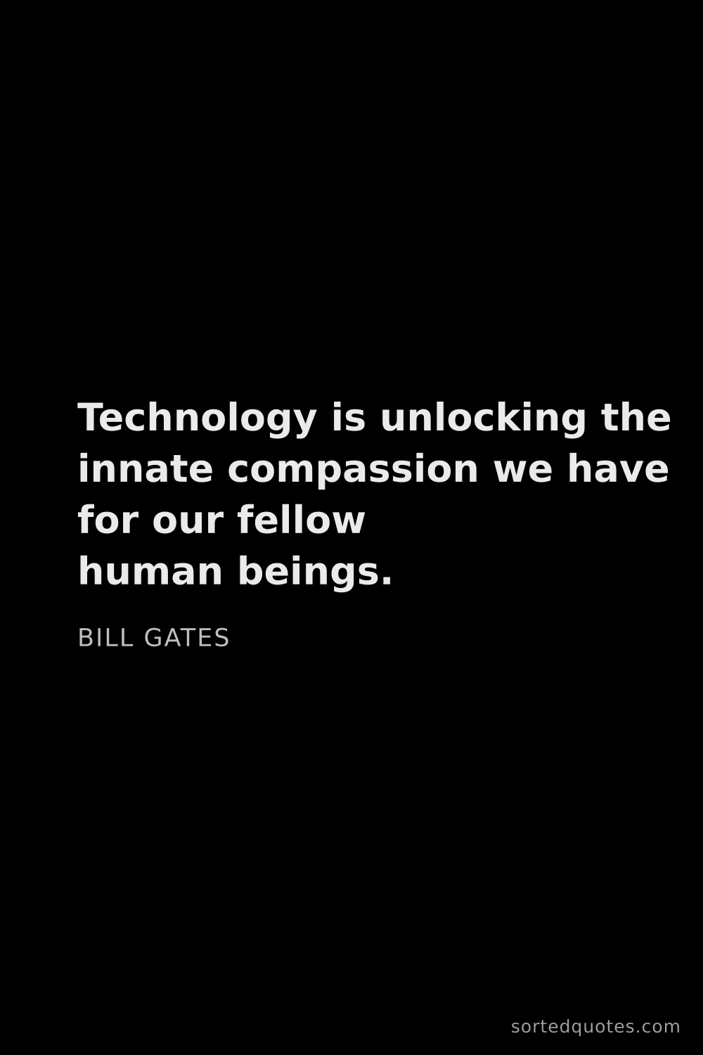 Quote by Bill Gates: "Technology is unlocking the innate compassion we h..."