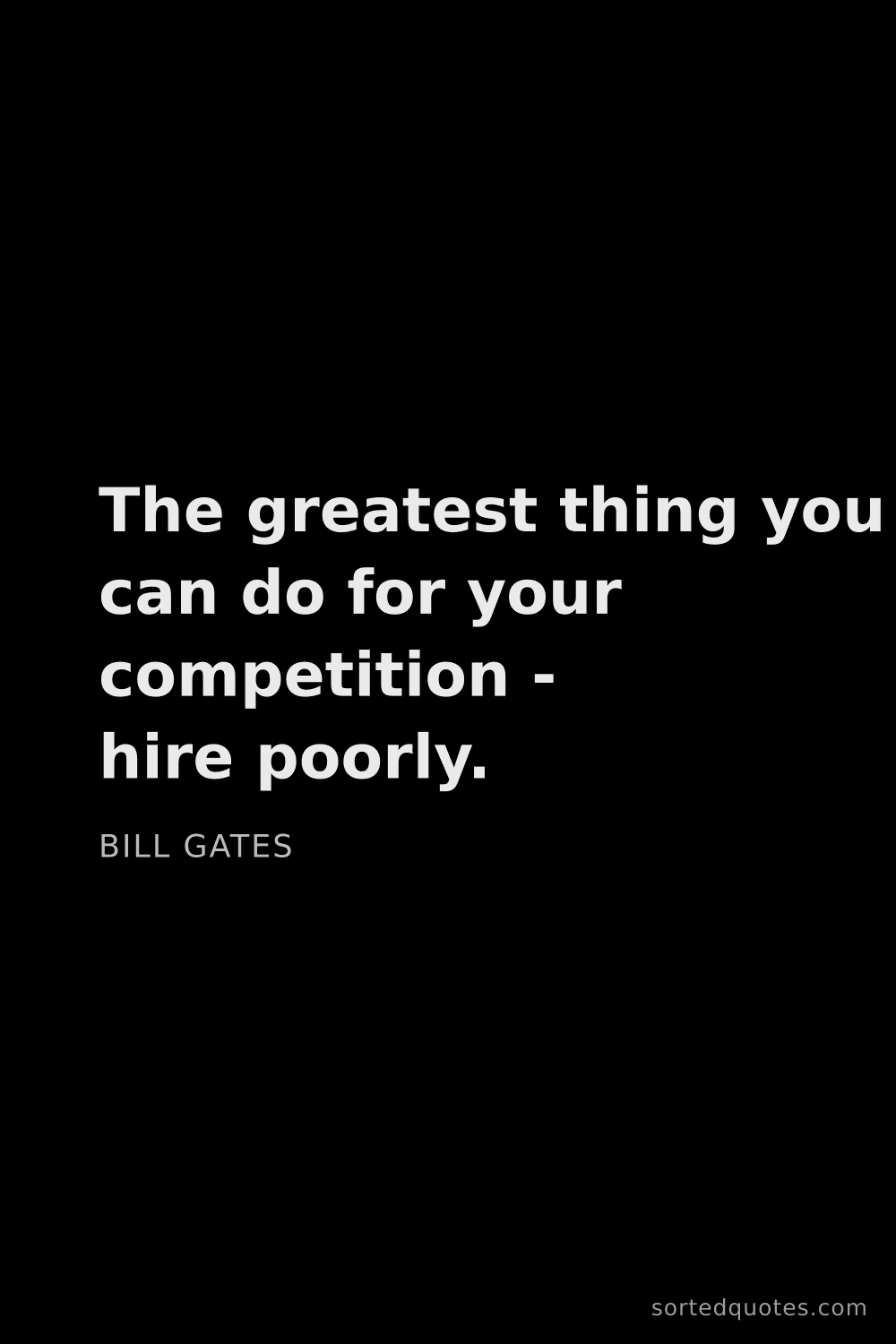 Quote by Bill Gates: "The greatest thing you can do for your competition..."