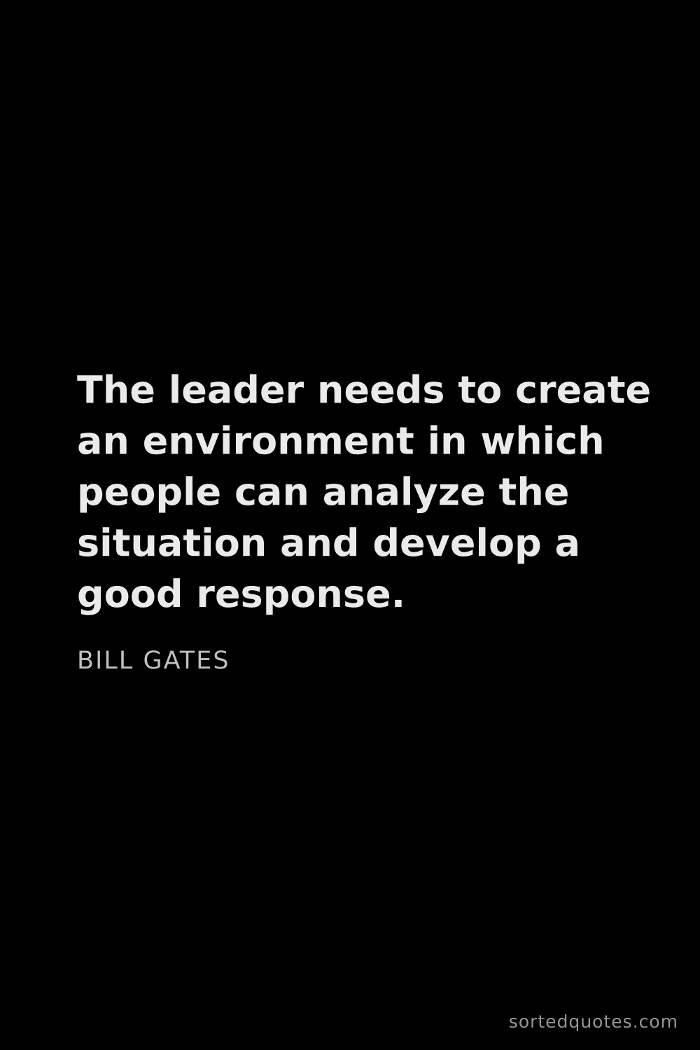Quote by Bill Gates: "The leader needs to create an environment in which..."