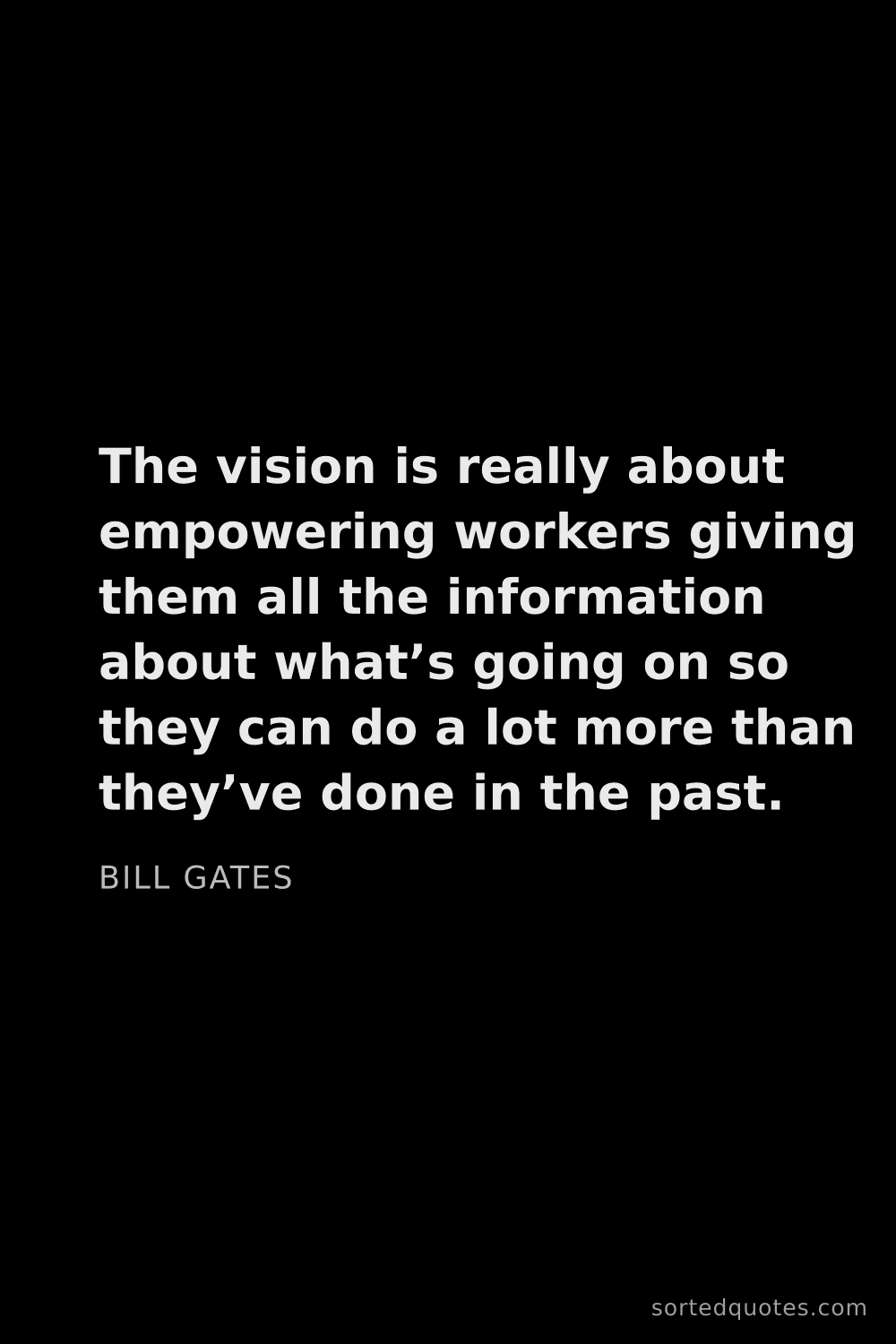 Quote by Bill Gates: "The vision is really about empowering workers givi..."