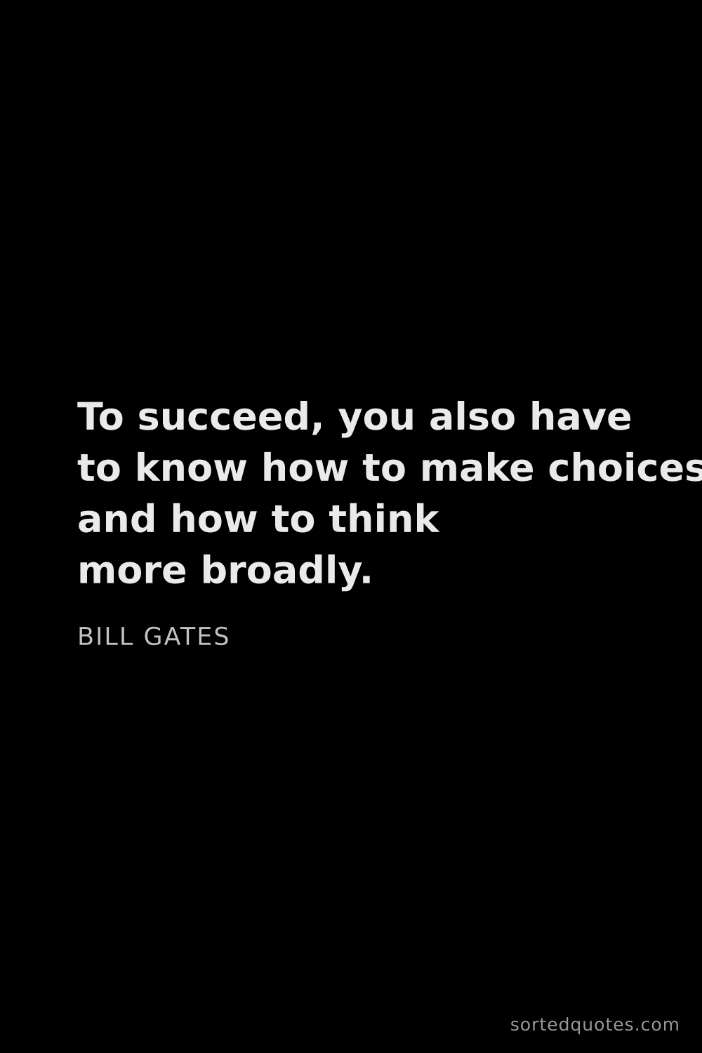 Quote by Bill Gates: "To succeed, you also have to know how to make choi..."