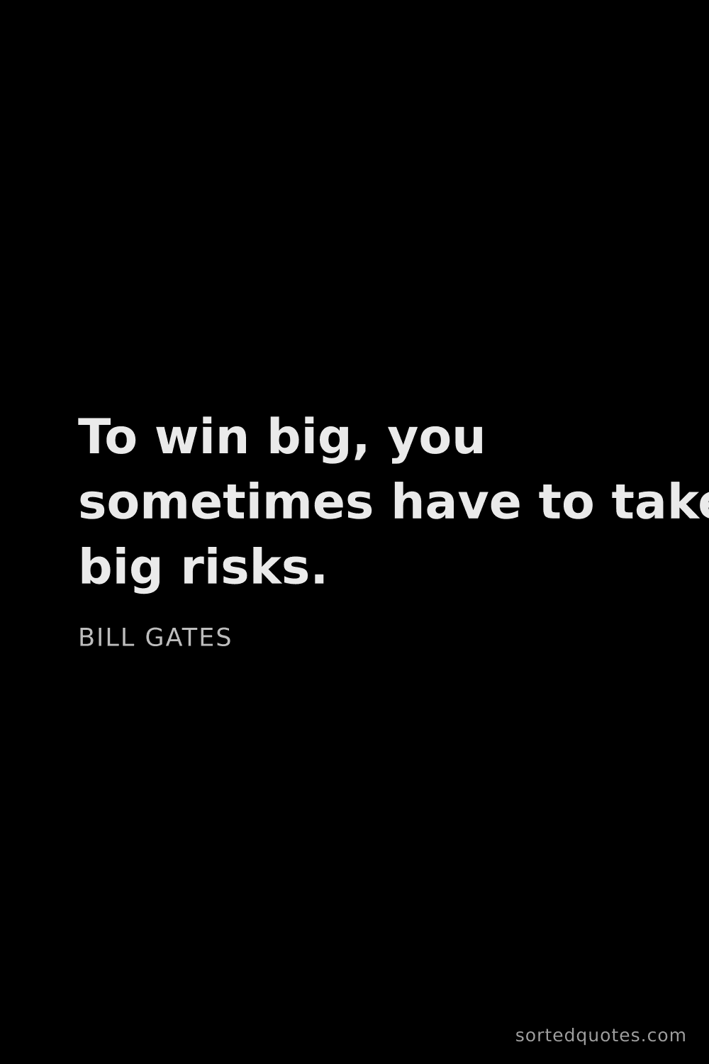 Quote by Bill Gates: "To win big, you sometimes have to take big risks...."