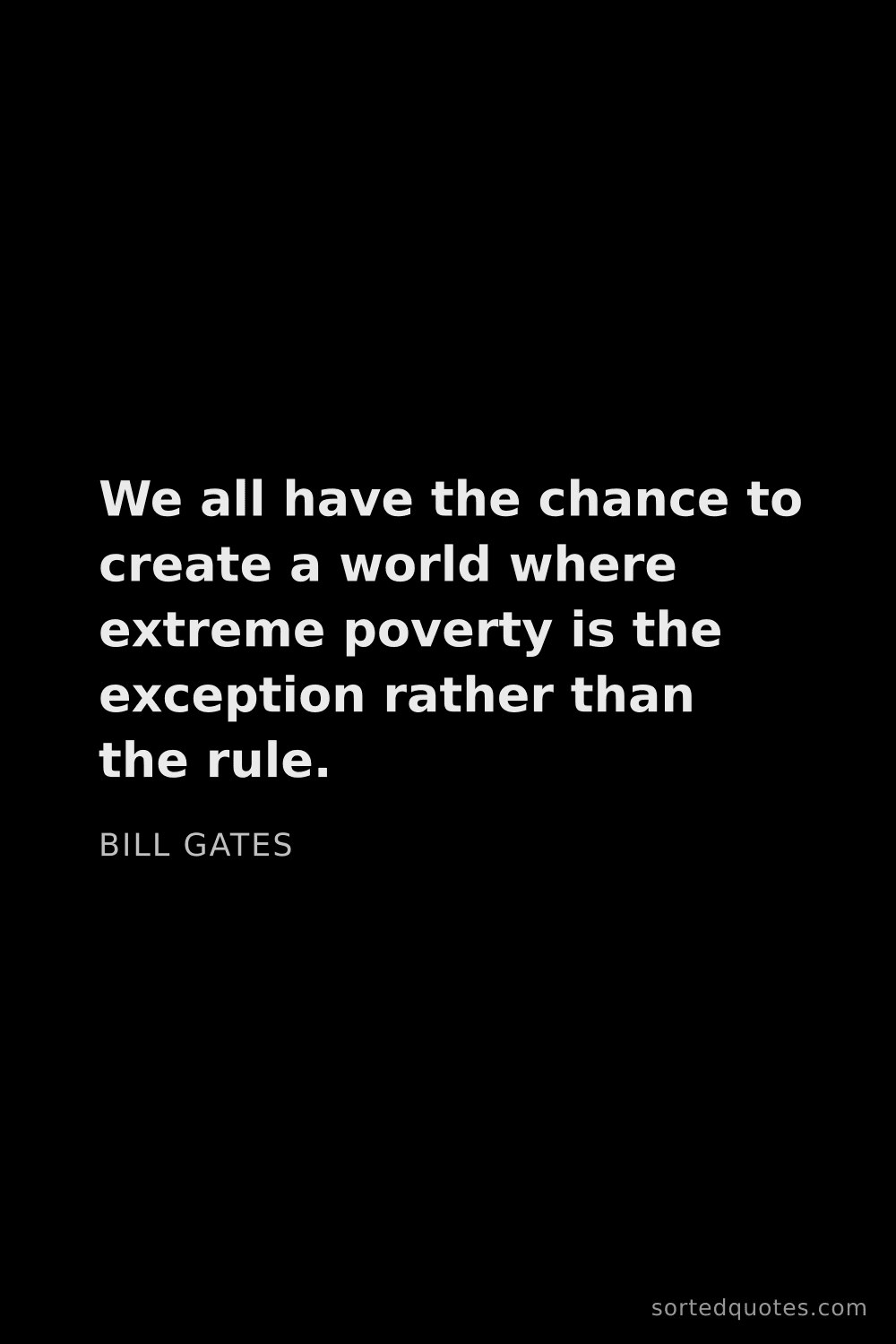 Quote by Bill Gates: "We all have the chance to create a world where ext..."