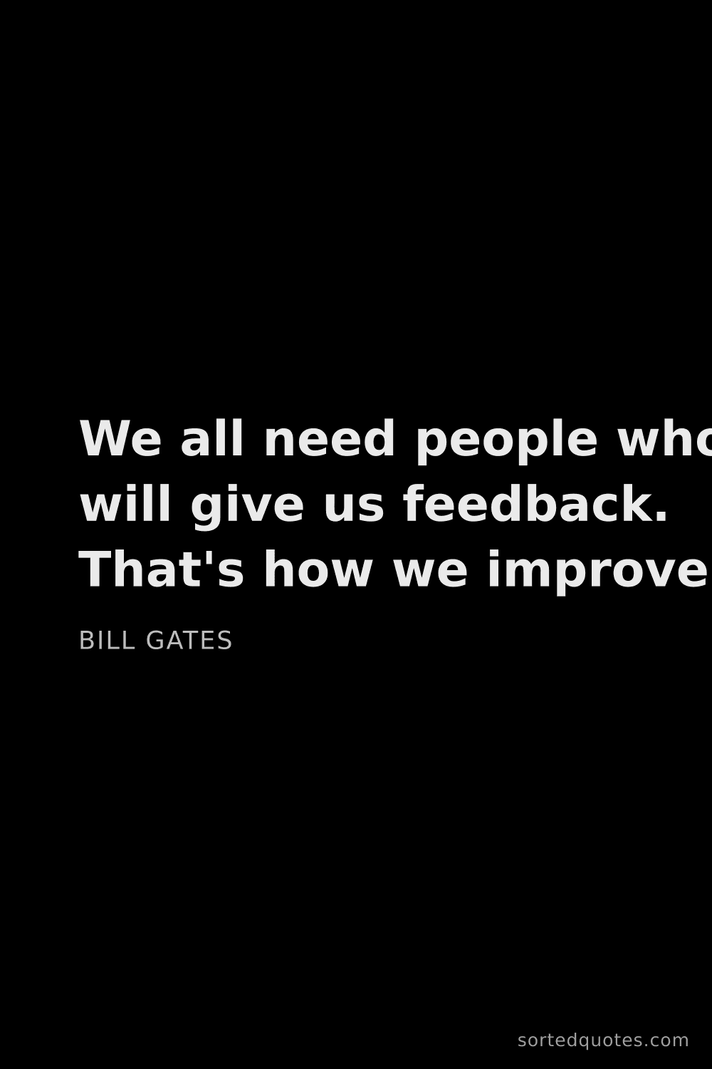 Quote by Bill Gates: "We all need people who will give us feedback. That..."