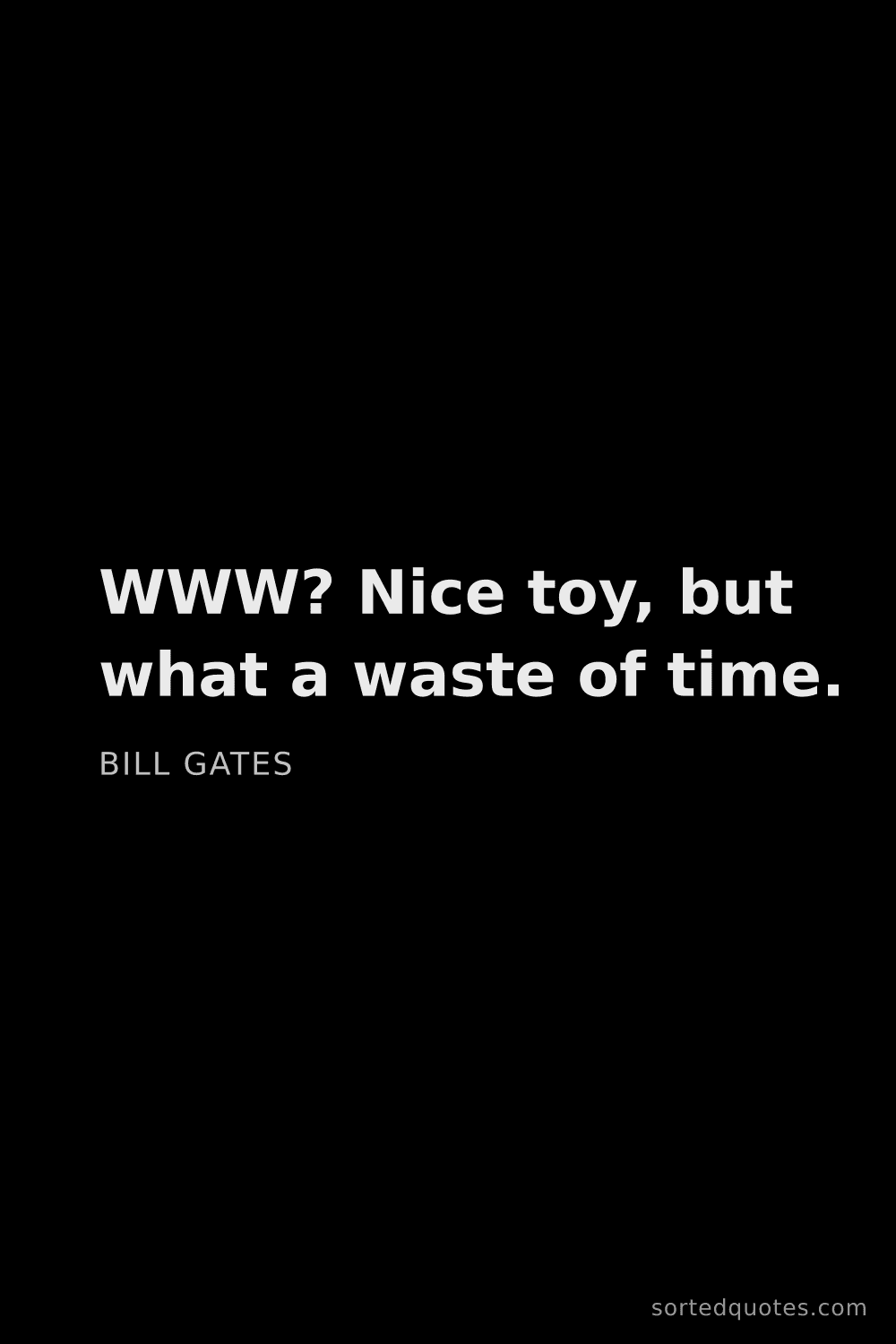Quote by Bill Gates: "WWW? Nice toy, but what a waste of time...."