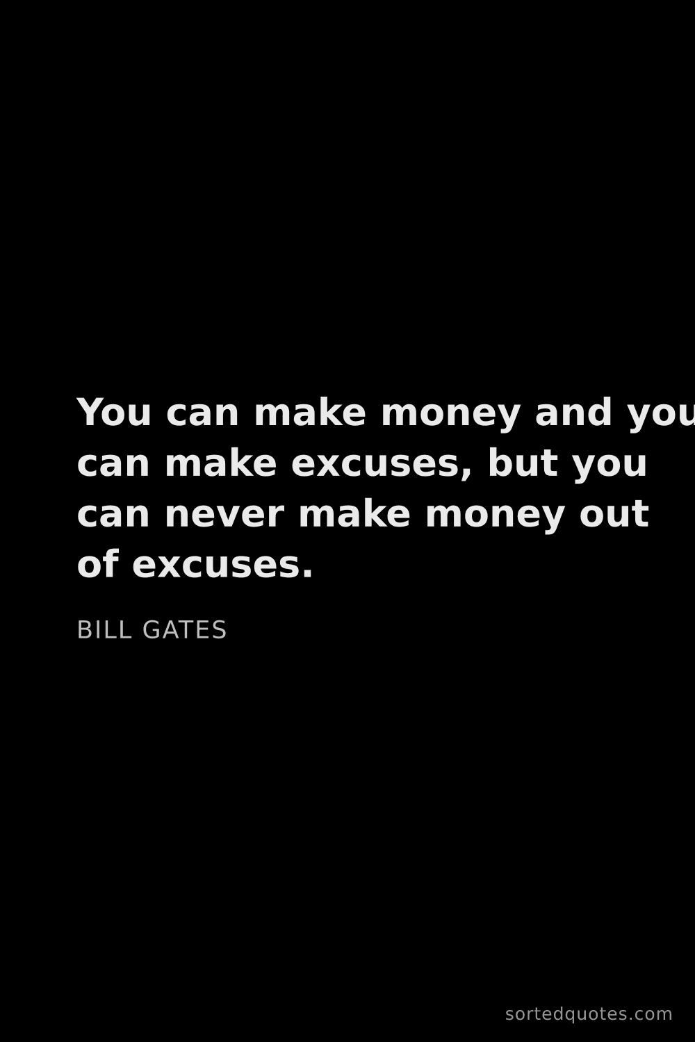 Quote by Bill Gates: "You can make money and you can make excuses, but y..."