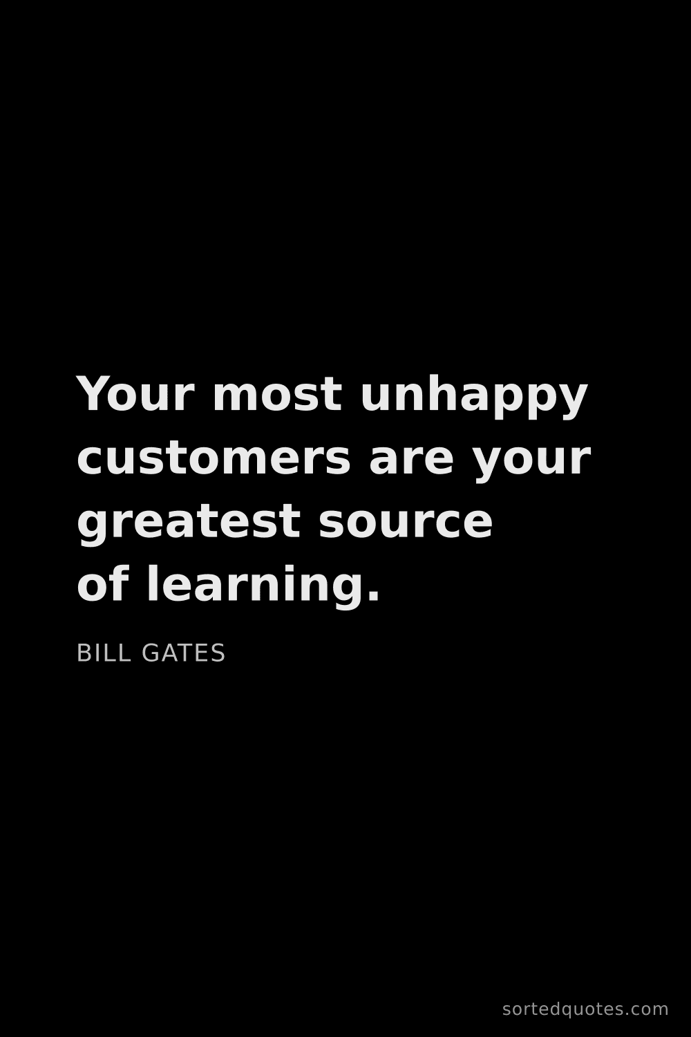 Quote by Bill Gates: "Your most unhappy customers are your greatest sour..."