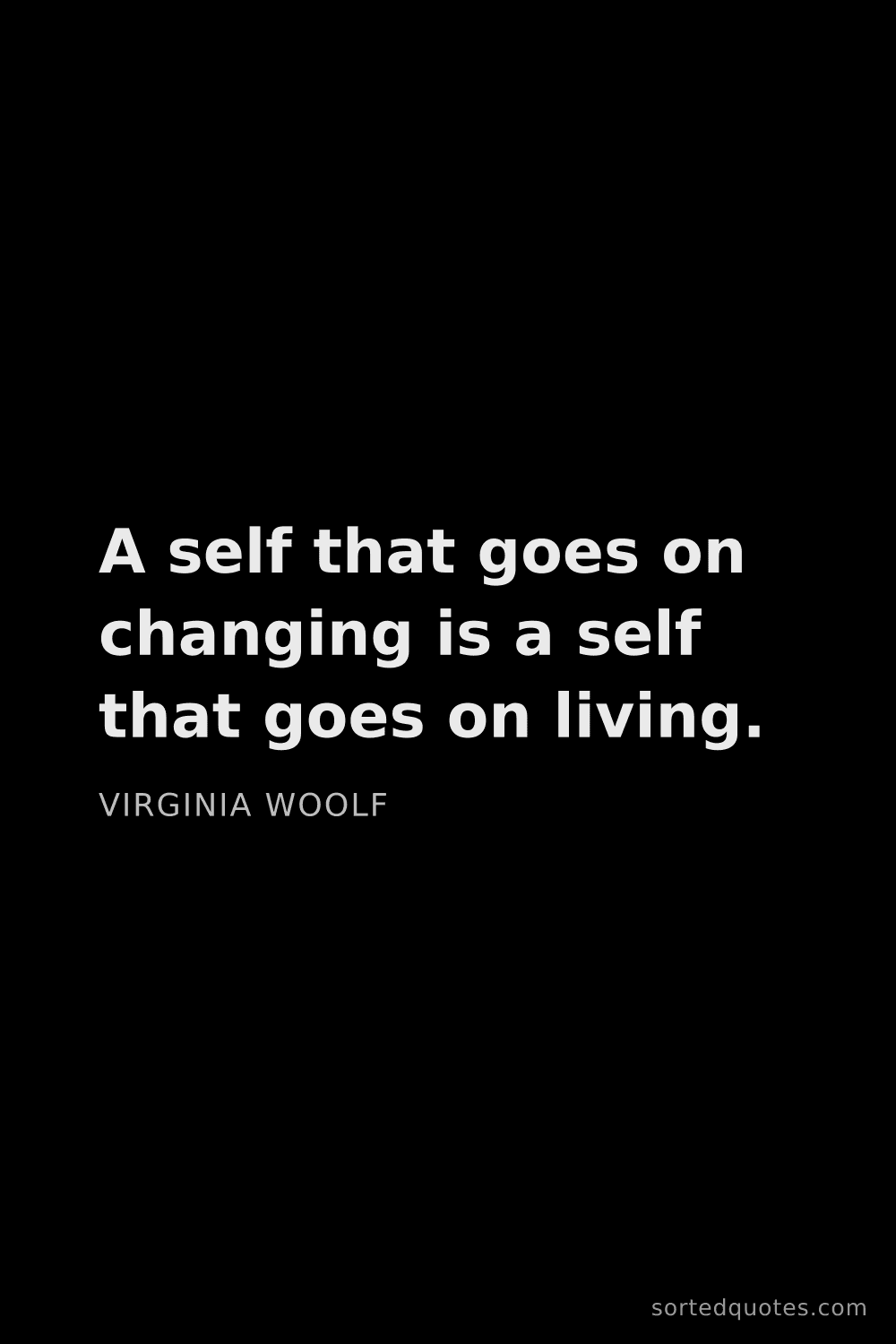 Quote by Virginia Woolf: "A self that goes on changing is a self that goes o..."
