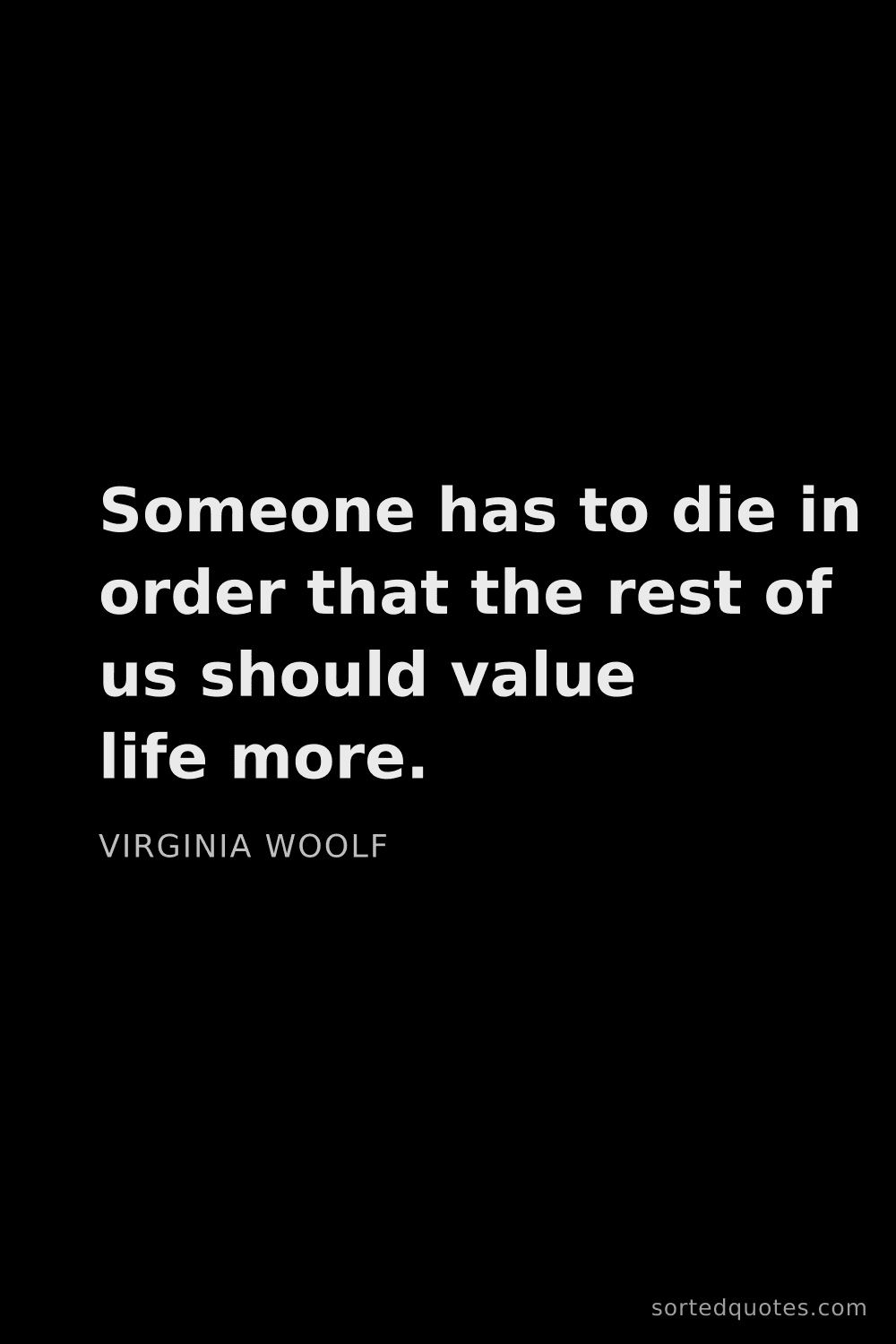 Quote by Virginia Woolf: "Someone has to die in order that the rest of us sh..."