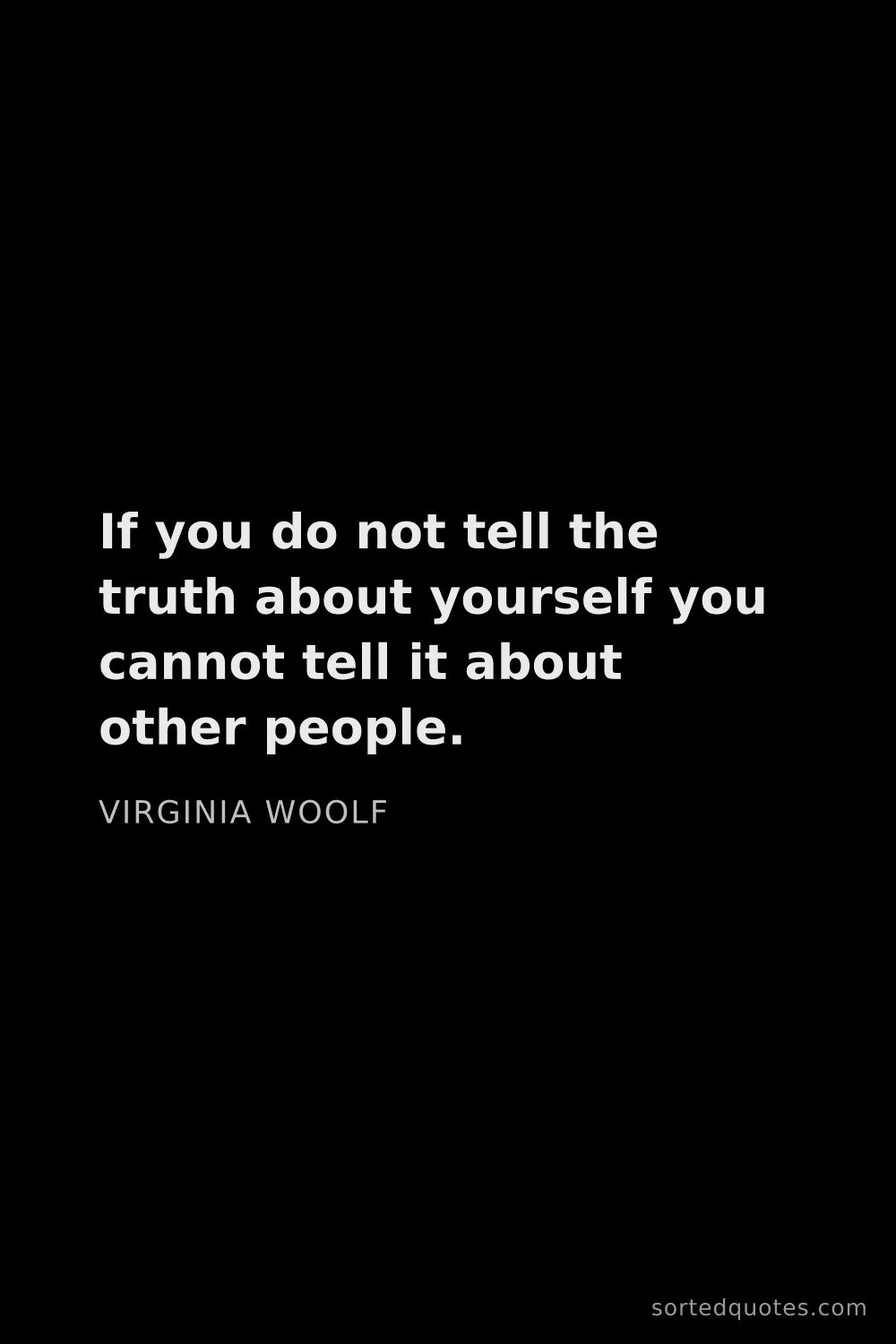 Quote by Virginia Woolf: "If you do not tell the truth about yourself you ca..."