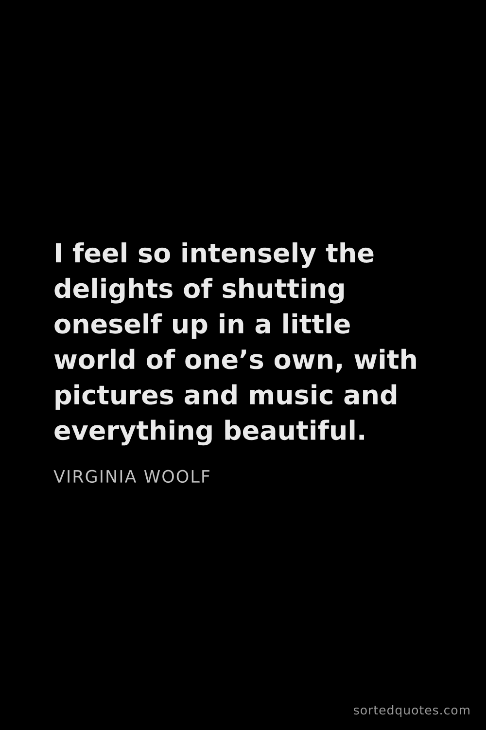 Quote by Virginia Woolf: "I feel so intensely the delights of shutting onese..."