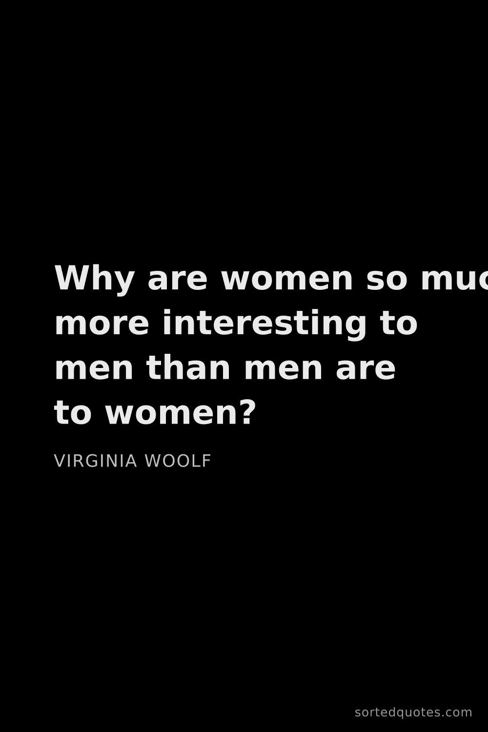 Quote by Virginia Woolf: "Why are women so much more interesting to men than..."
