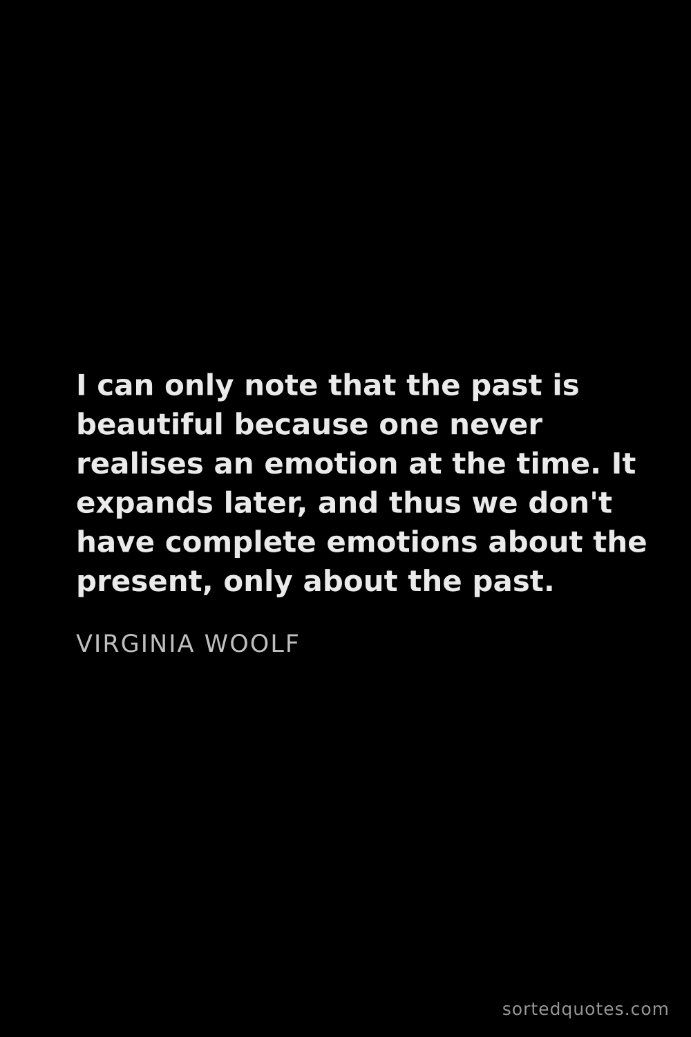 Quote by Virginia Woolf: "I can only note that the past is beautiful because..."