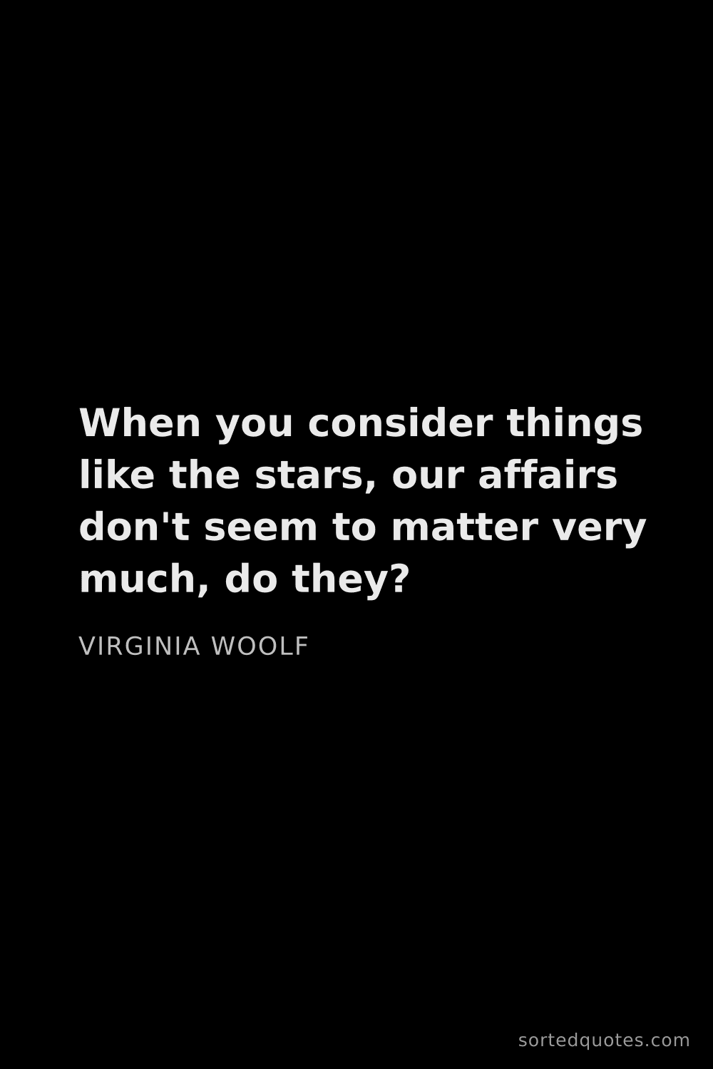 Quote by Virginia Woolf: "When you consider things like the stars, our affai..."
