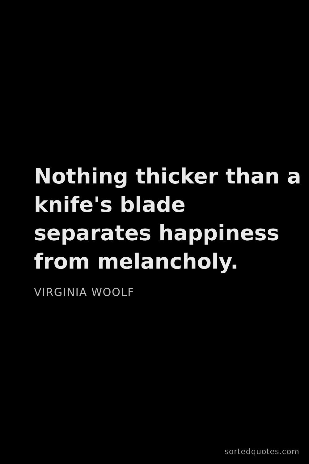 Quote by Virginia Woolf: "Nothing thicker than a knife's blade separates hap..."