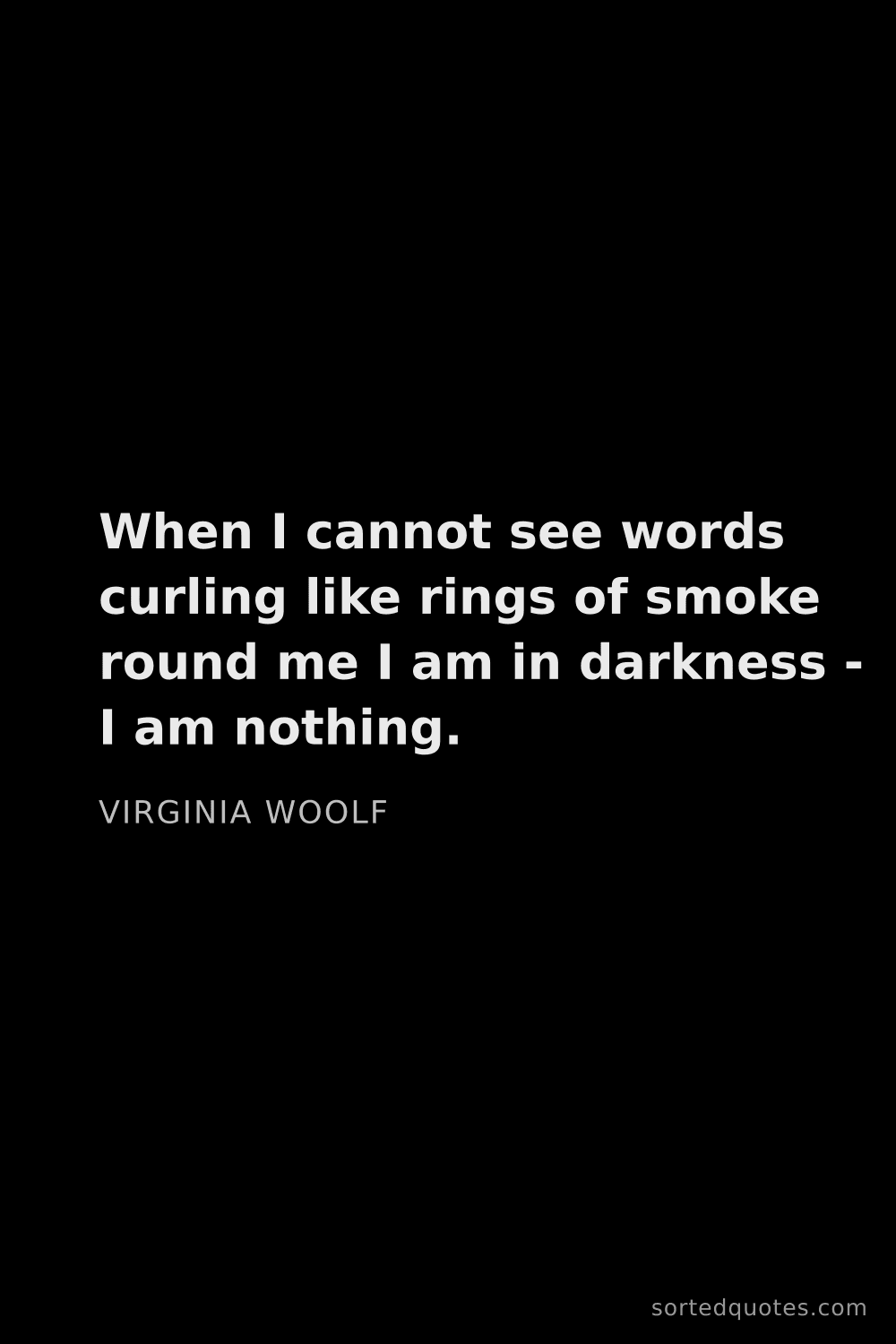 Quote by Virginia Woolf: "When I cannot see words curling like rings of smok..."