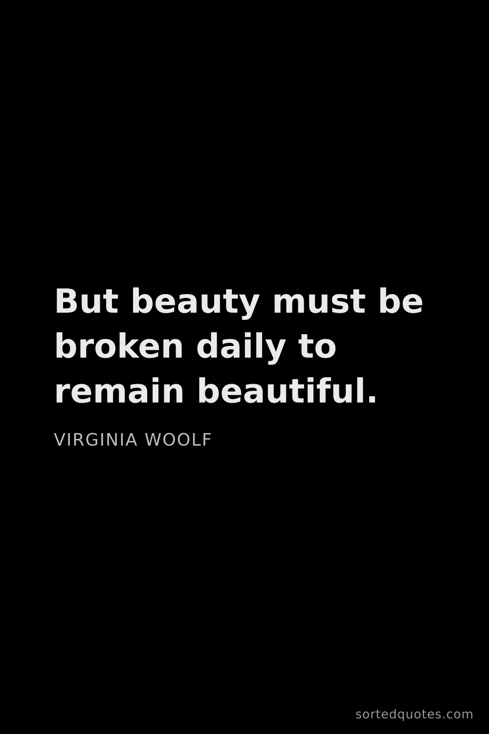 Quote by Virginia Woolf: "But beauty must be broken daily to remain beautifu..."