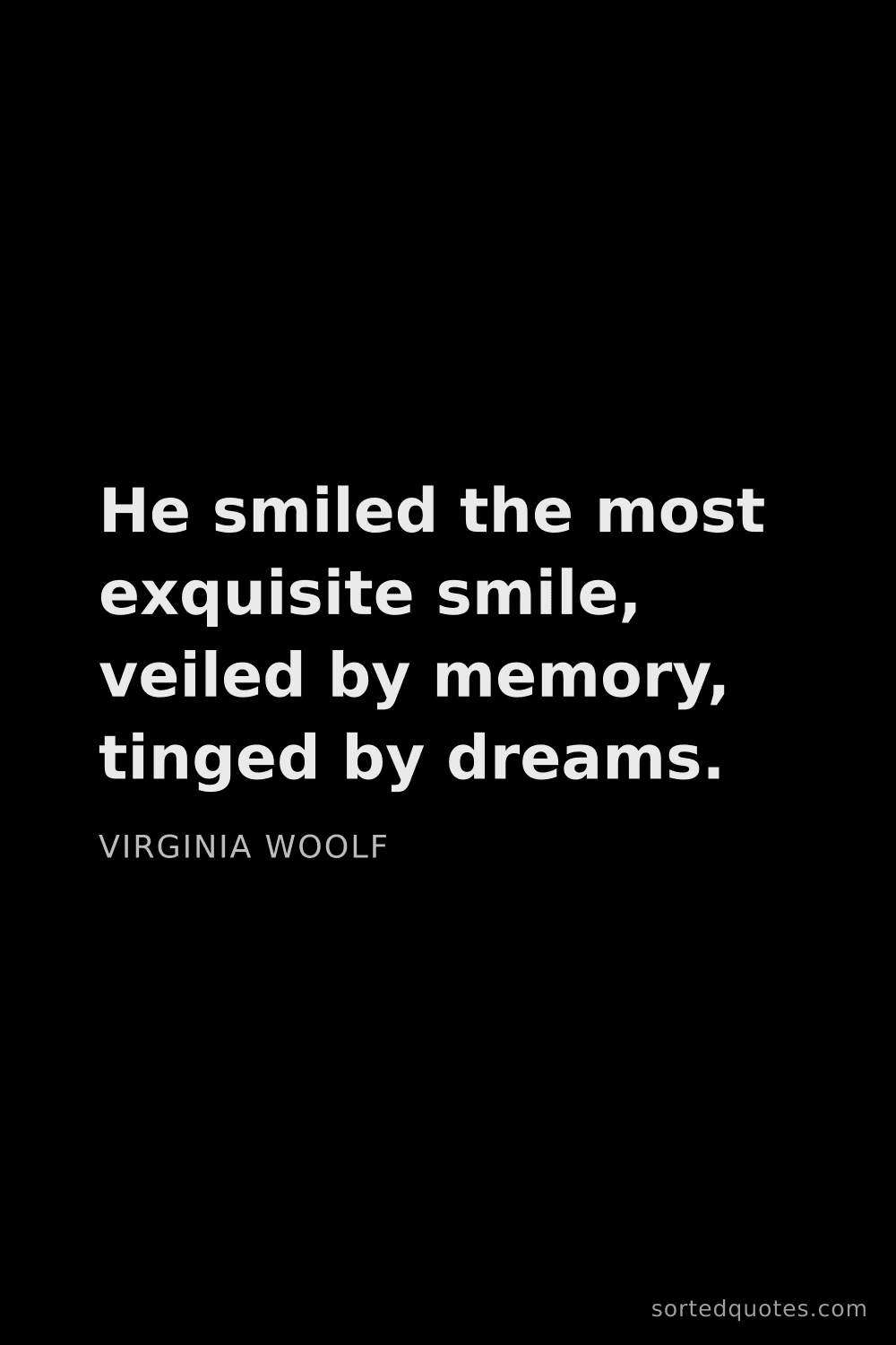 Quote by Virginia Woolf: "He smiled the most exquisite smile, veiled by memo..."