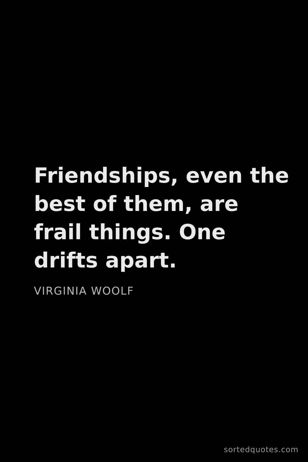 Quote by Virginia Woolf: "Friendships, even the best of them, are frail thin..."