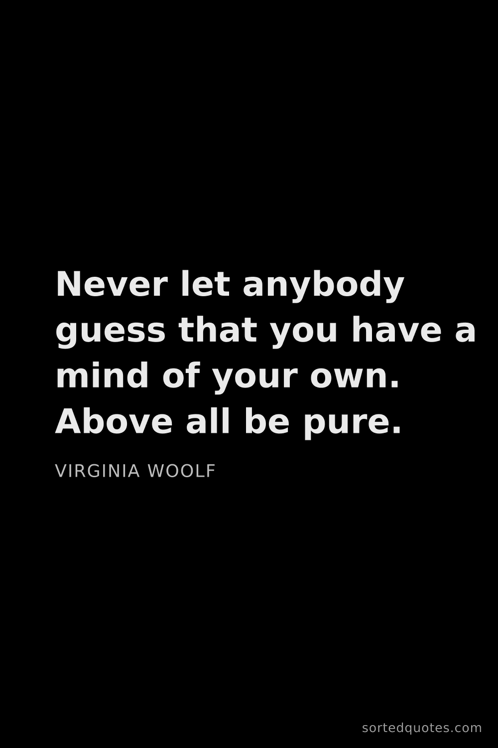 Quote by Virginia Woolf: "Never let anybody guess that you have a mind of yo..."