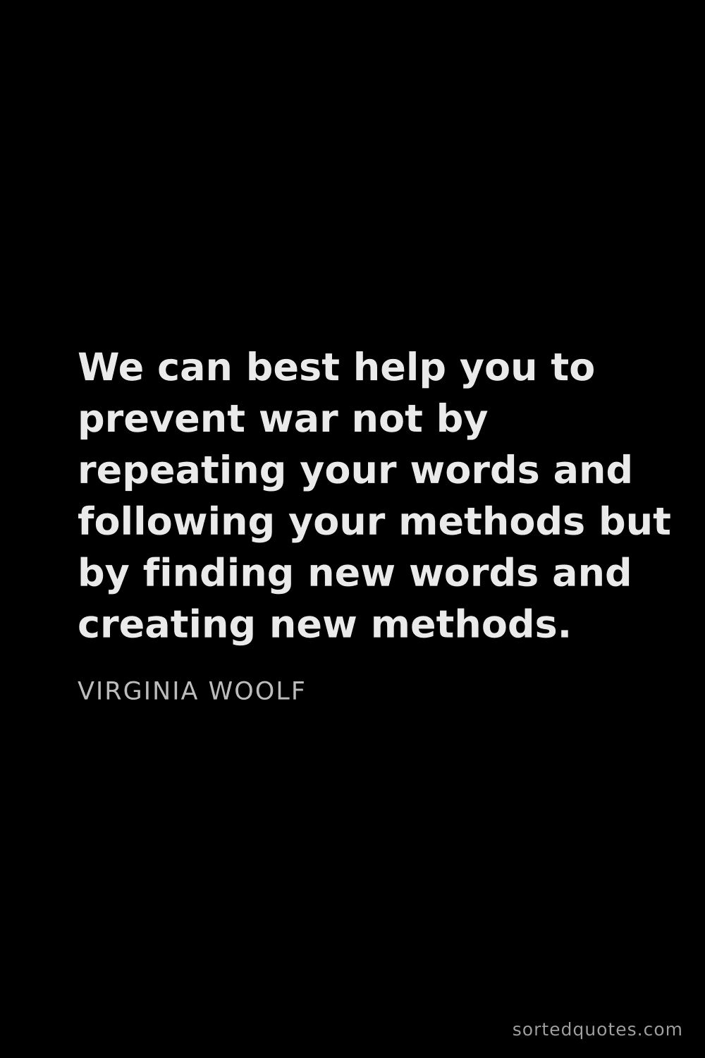 Quote by Virginia Woolf: "We can best help you to prevent war not by repeati..."