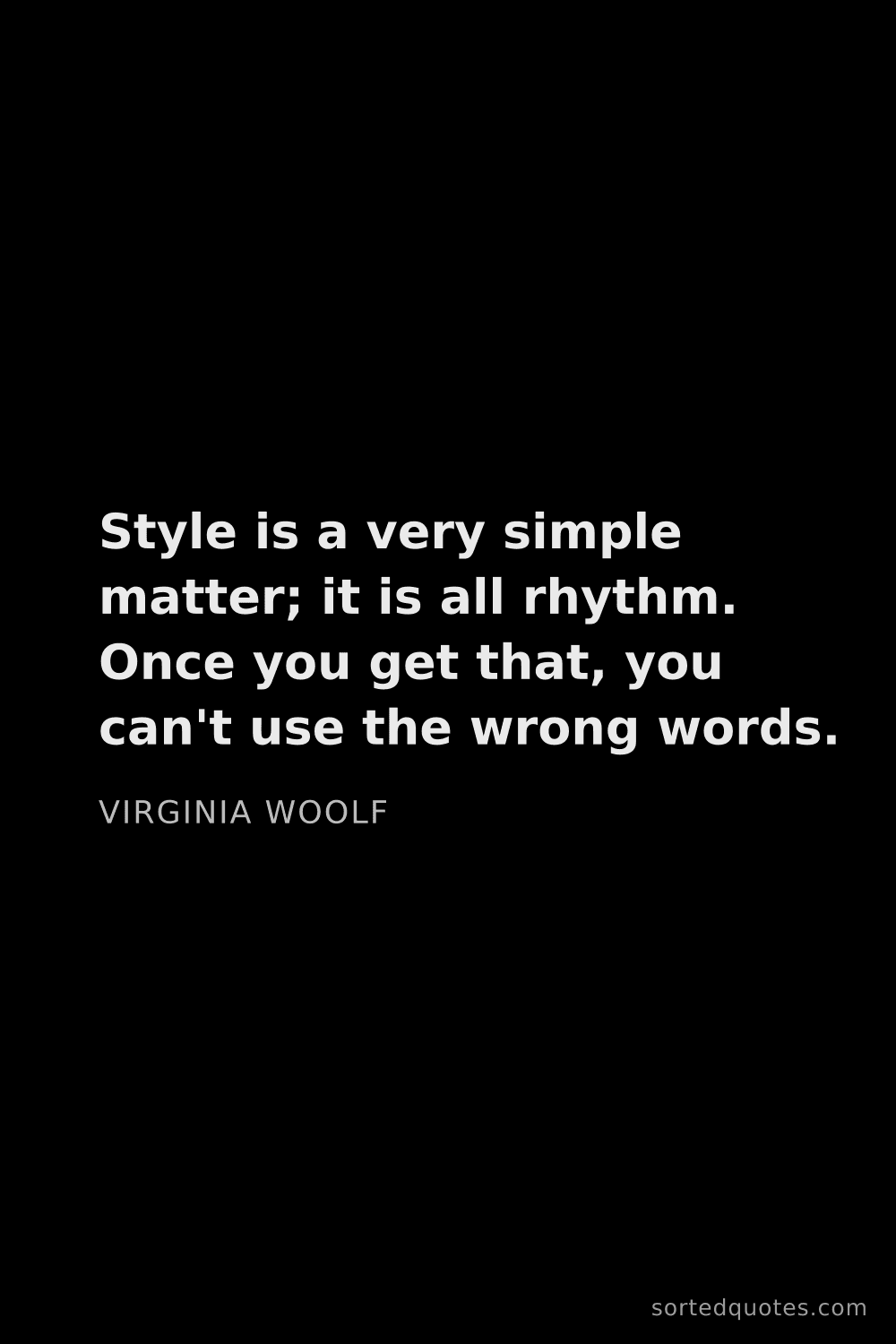 Quote by Virginia Woolf: "Style is a very simple matter; it is all rhythm. O..."