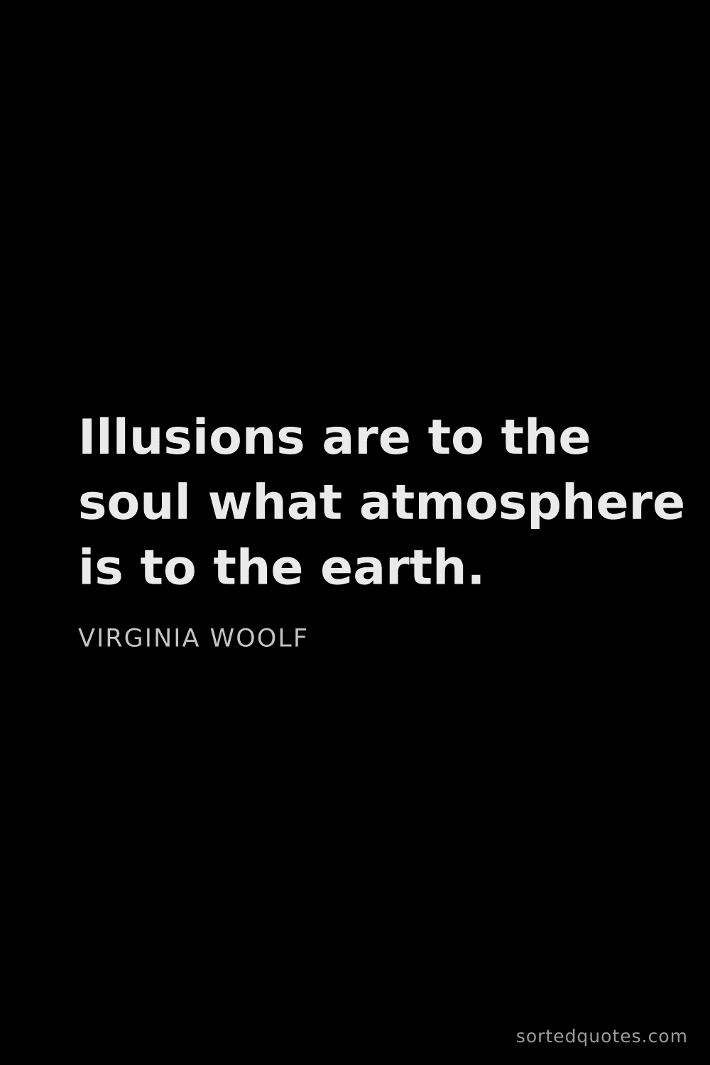 Quote by Virginia Woolf: "Illusions are to the soul what atmosphere is to th..."