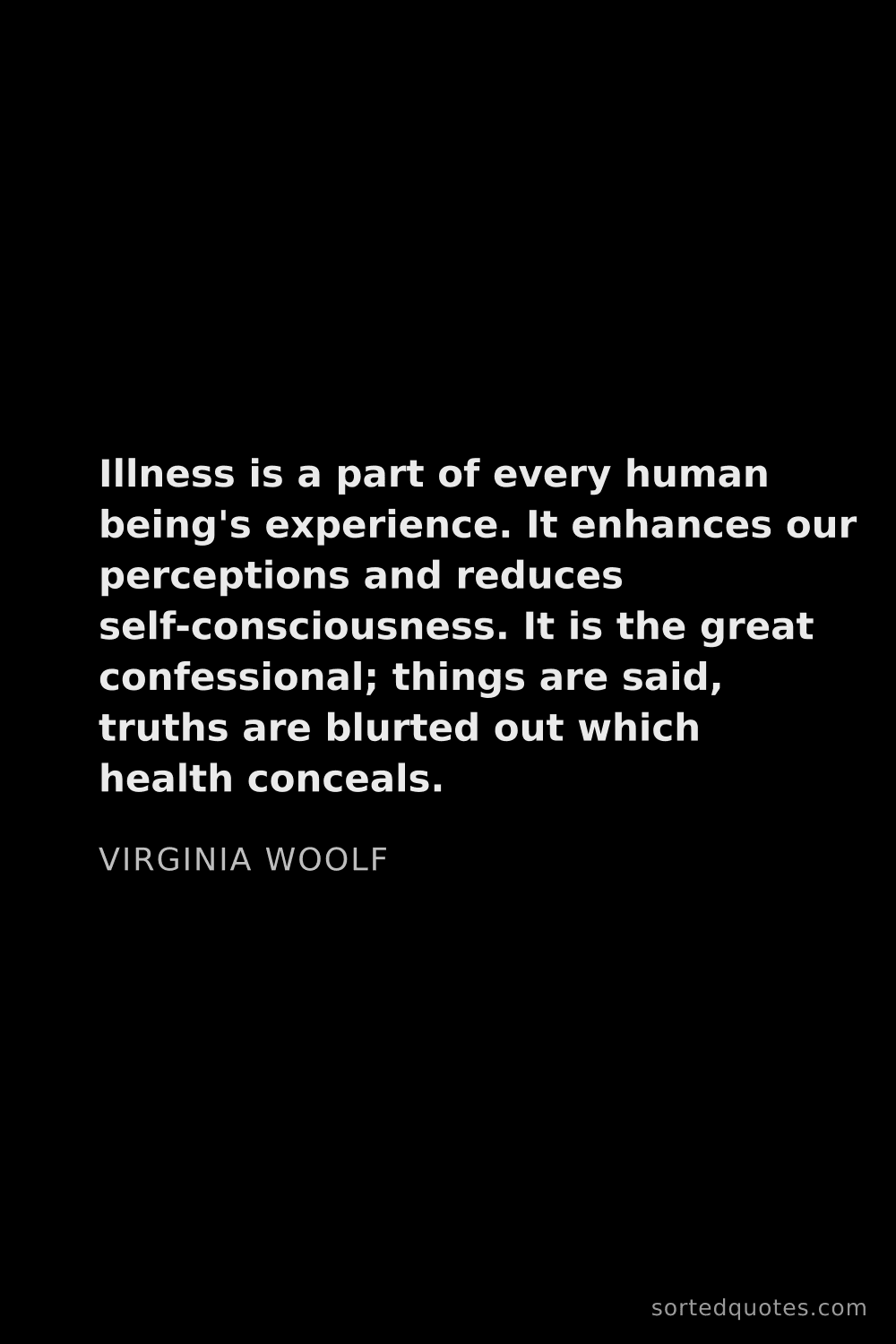 Quote by Virginia Woolf: "Illness is a part of every human being's experienc..."