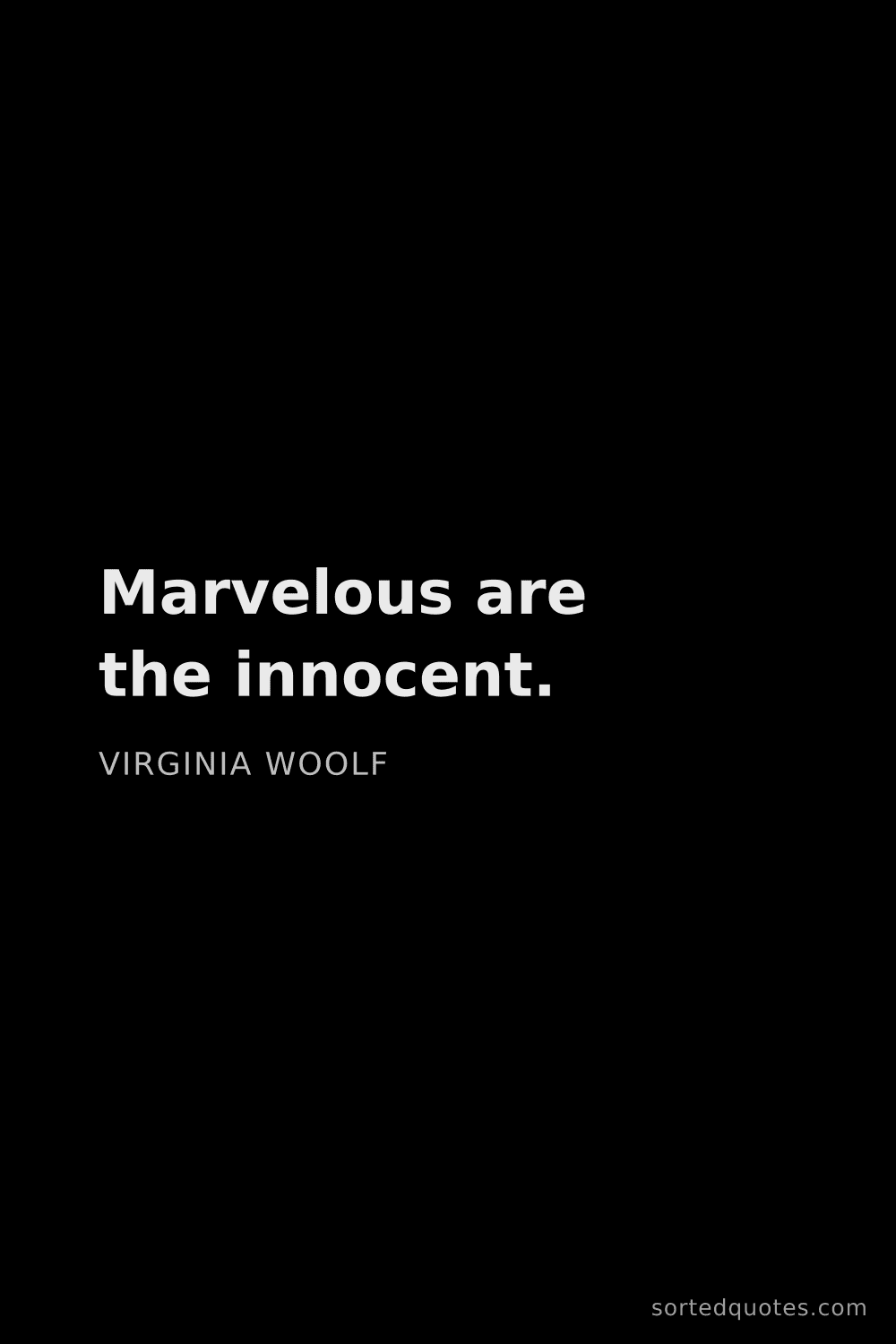 Quote by Virginia Woolf: "Marvelous are the innocent...."
