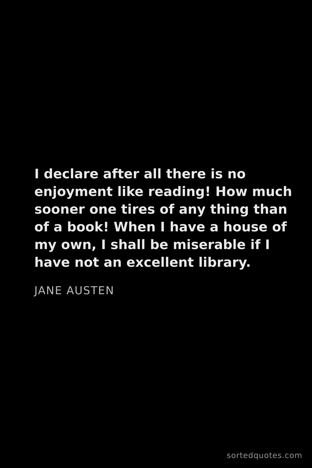 Quote by Jane Austen: "I declare after all there is no enjoyment like rea..."