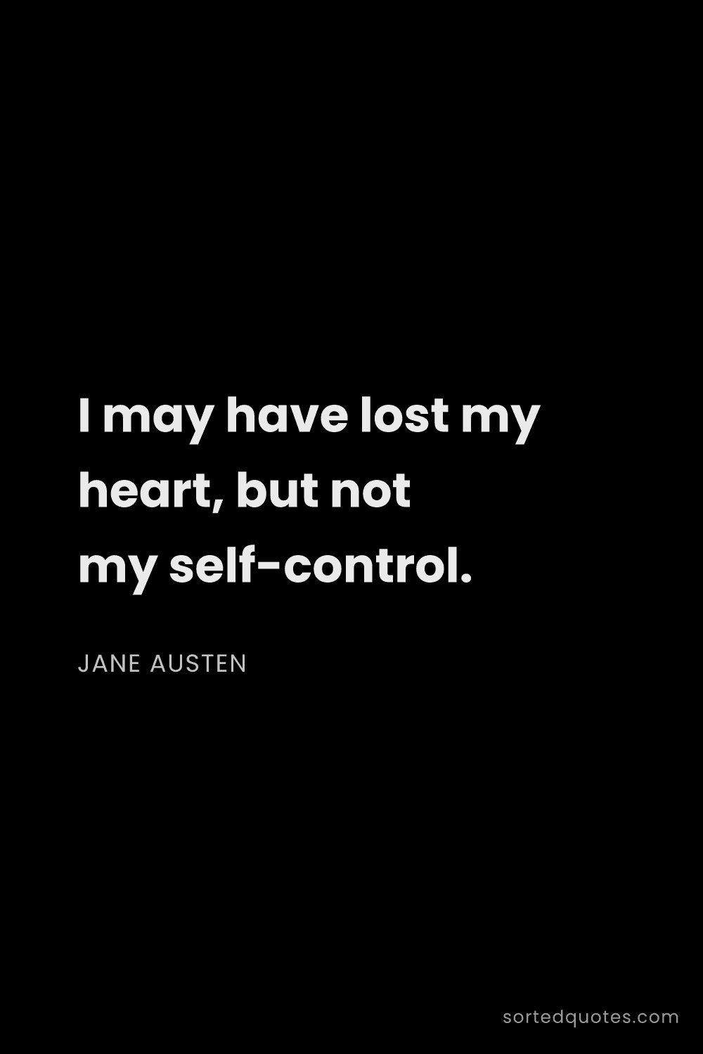 Quote by Jane Austen: "I may have lost my heart, but not my self-control...."