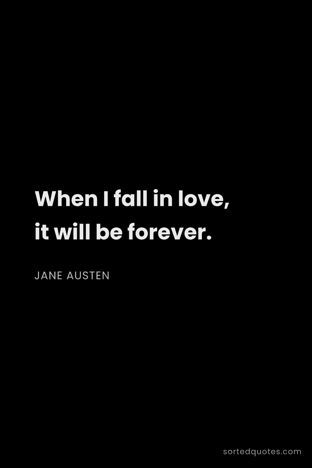 Quote by Jane Austen: "When I fall in love, it will be forever...."