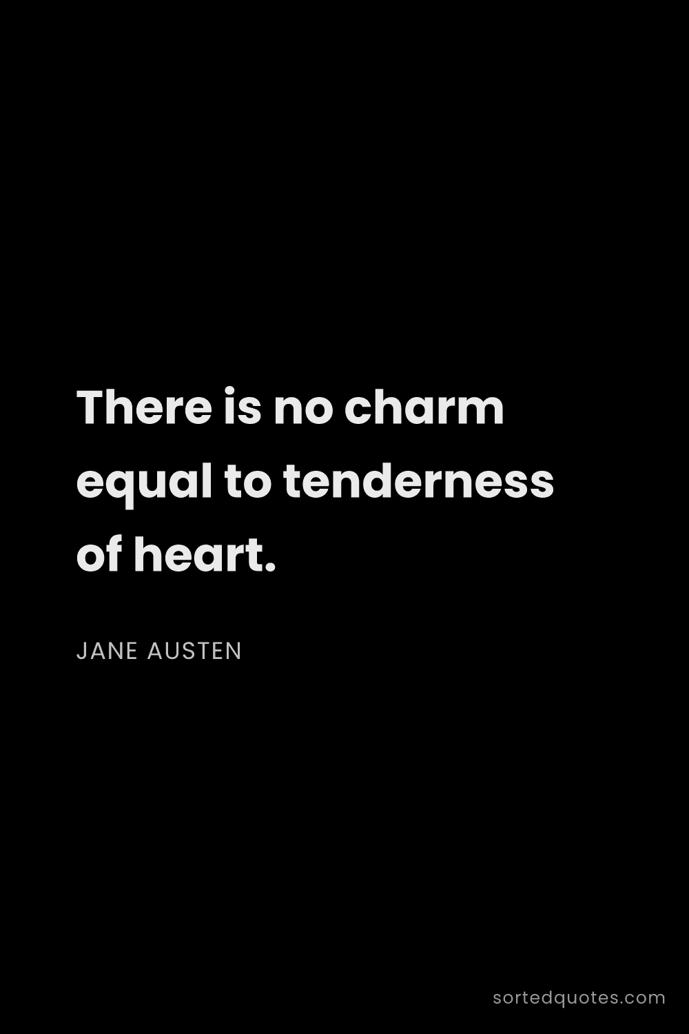 Quote by Jane Austen: "There is no charm equal to tenderness of heart...."