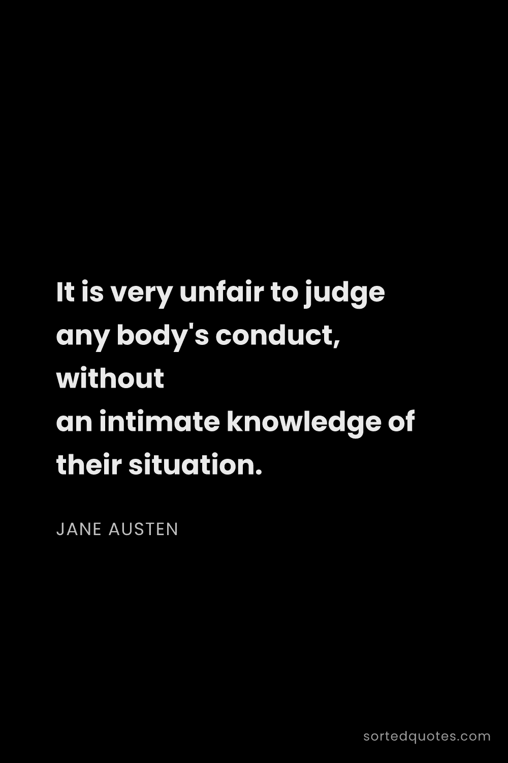 Quote by Jane Austen: "It is very unfair to judge any body's conduct, wit..."