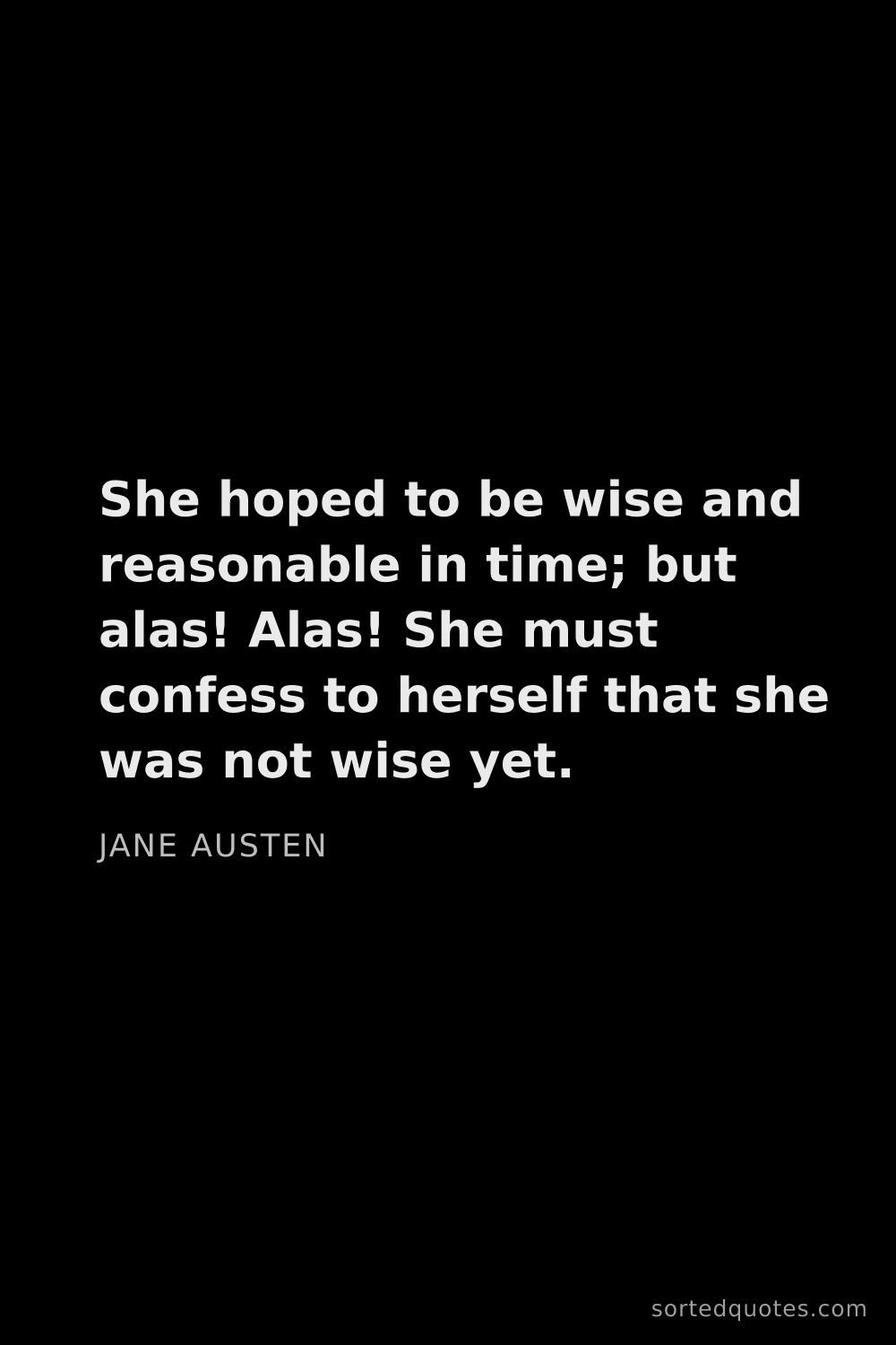 Quote by Jane Austen: "She hoped to be wise and reasonable in time; but a..."