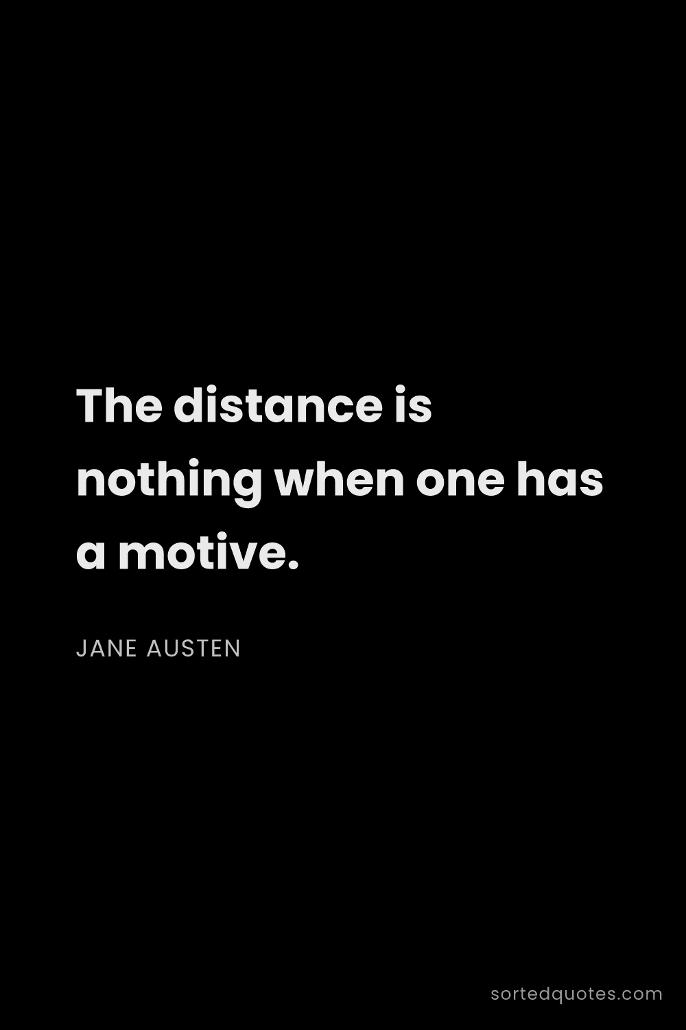 Quote by Jane Austen: "The distance is nothing when one has a motive...."