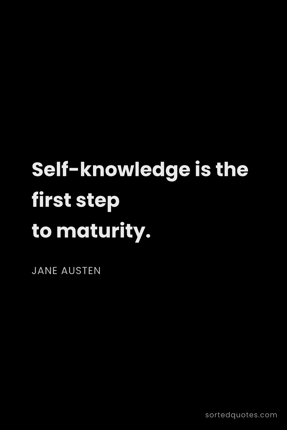 Quote by Jane Austen: "Self-knowledge is the first step to maturity...."