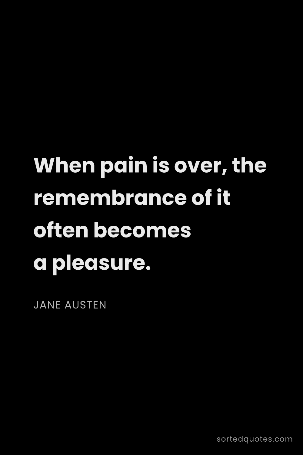 Quote by Jane Austen: "When pain is over, the remembrance of it often bec..."