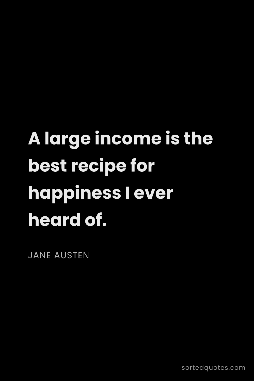 Quote by Jane Austen: "A large income is the best recipe for happiness I ..."