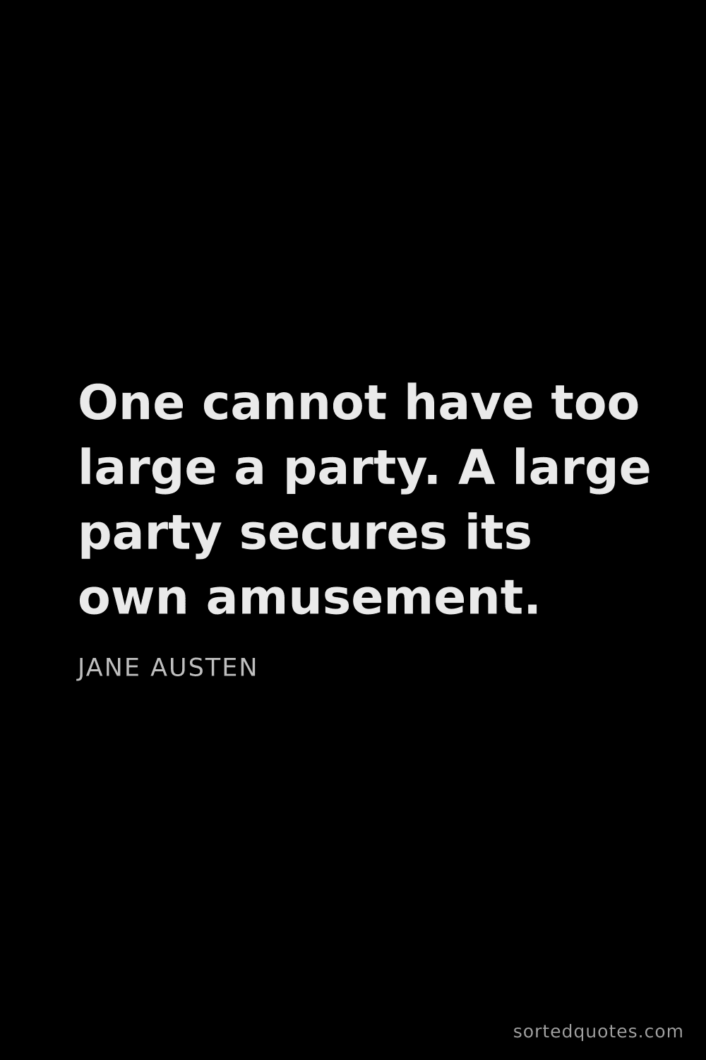 Quote by Jane Austen: "One cannot have too large a party. A large party s..."