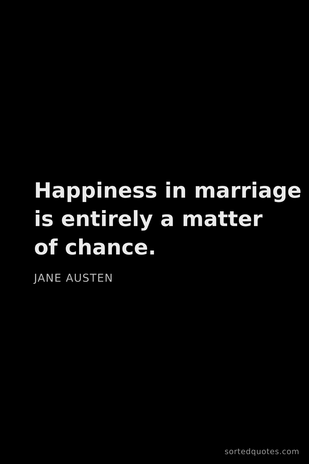 Quote by Jane Austen: "Happiness in marriage is entirely a matter of chan..."