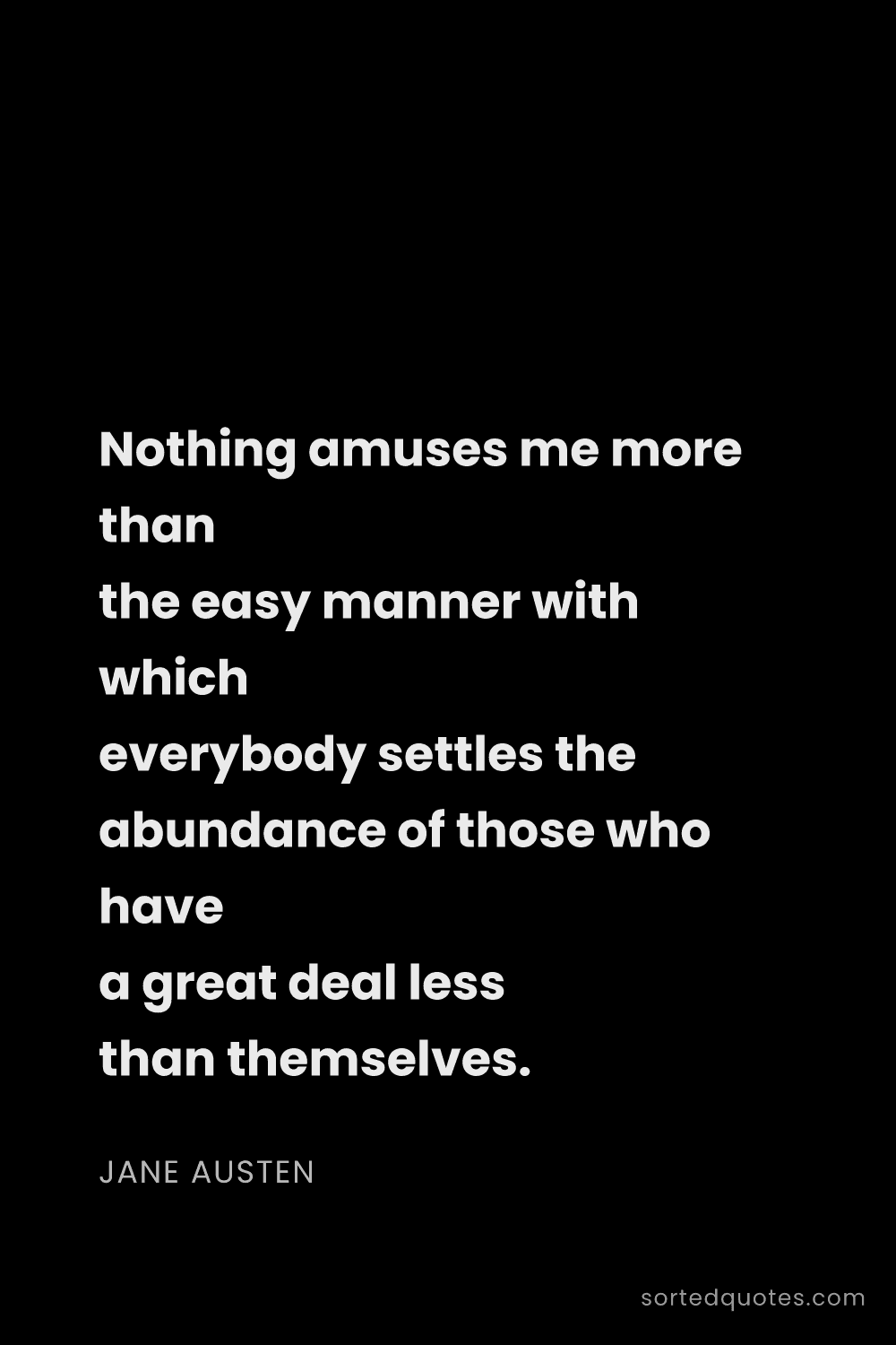 Quote by Jane Austen: "Nothing amuses me more than the easy manner with w..."