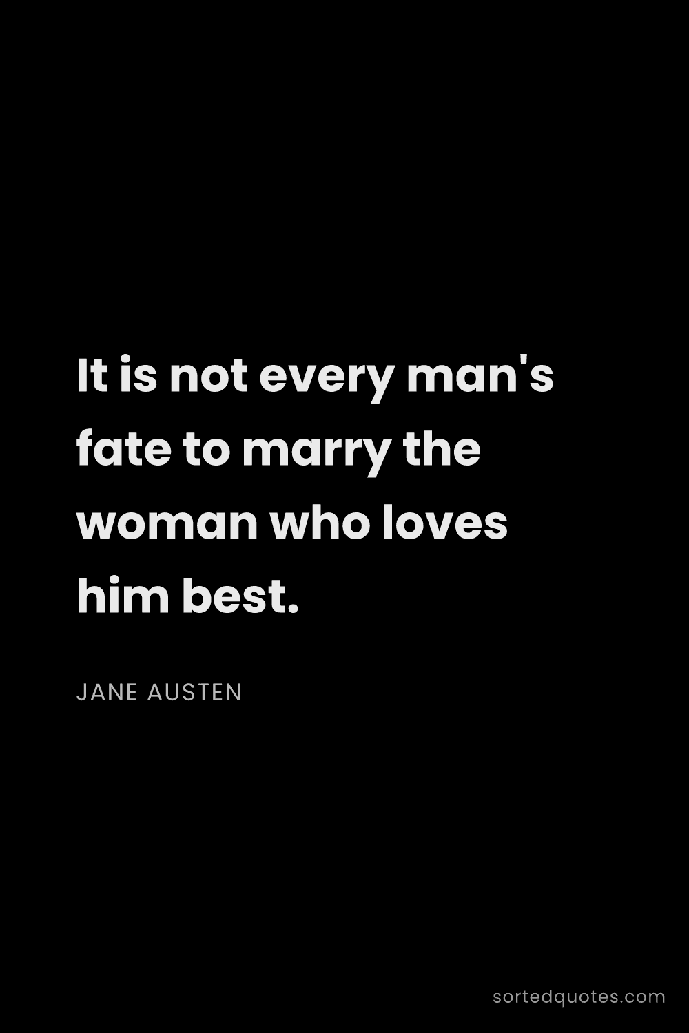 Quote by Jane Austen: "It is not every man's fate to marry the woman who ..."