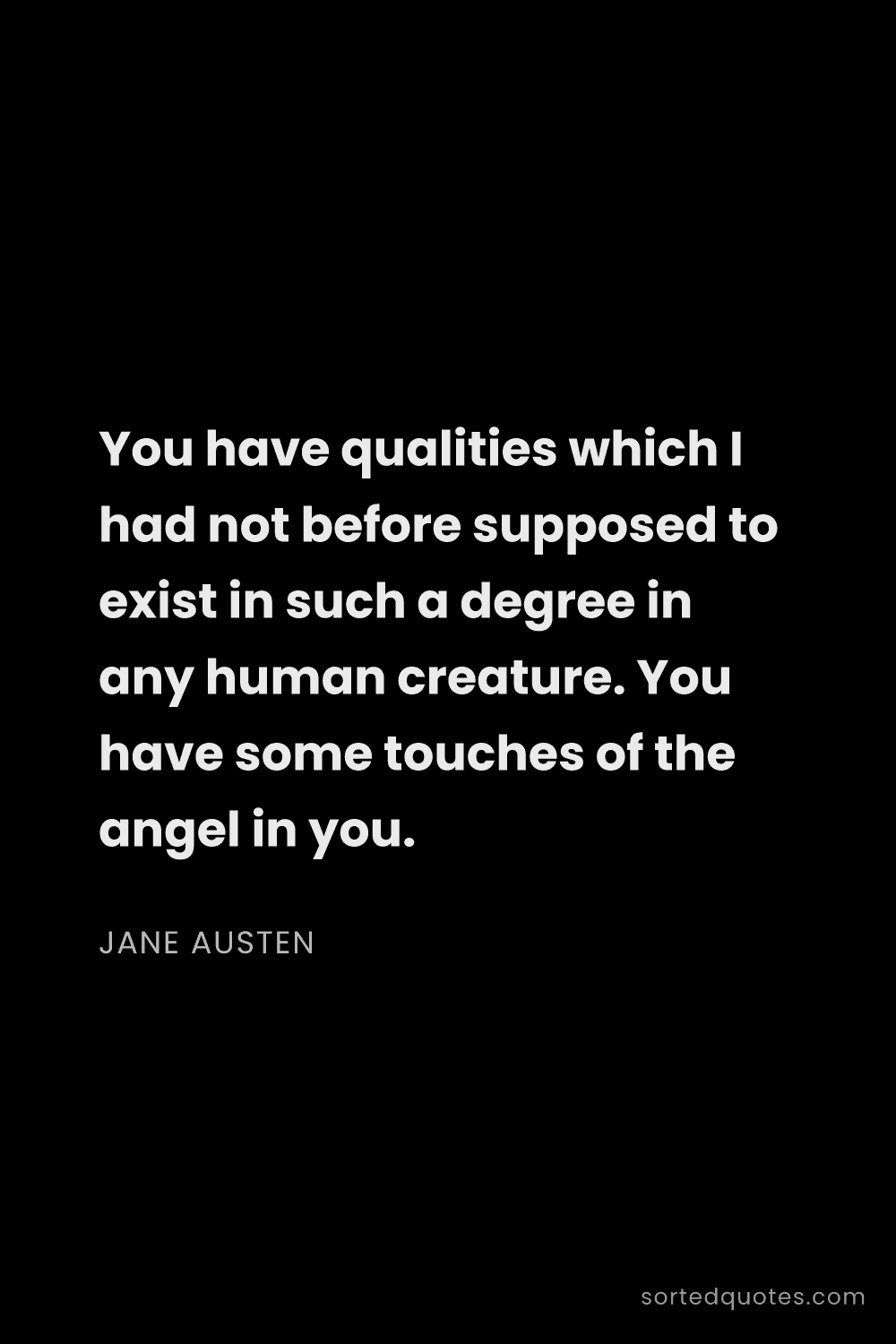 Quote by Jane Austen: "You have qualities which I had not before supposed..."