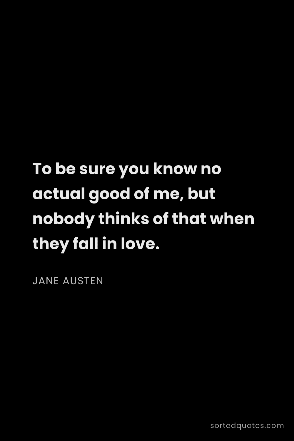 Quote by Jane Austen: "To be sure you know no actual good of me, but nobo..."