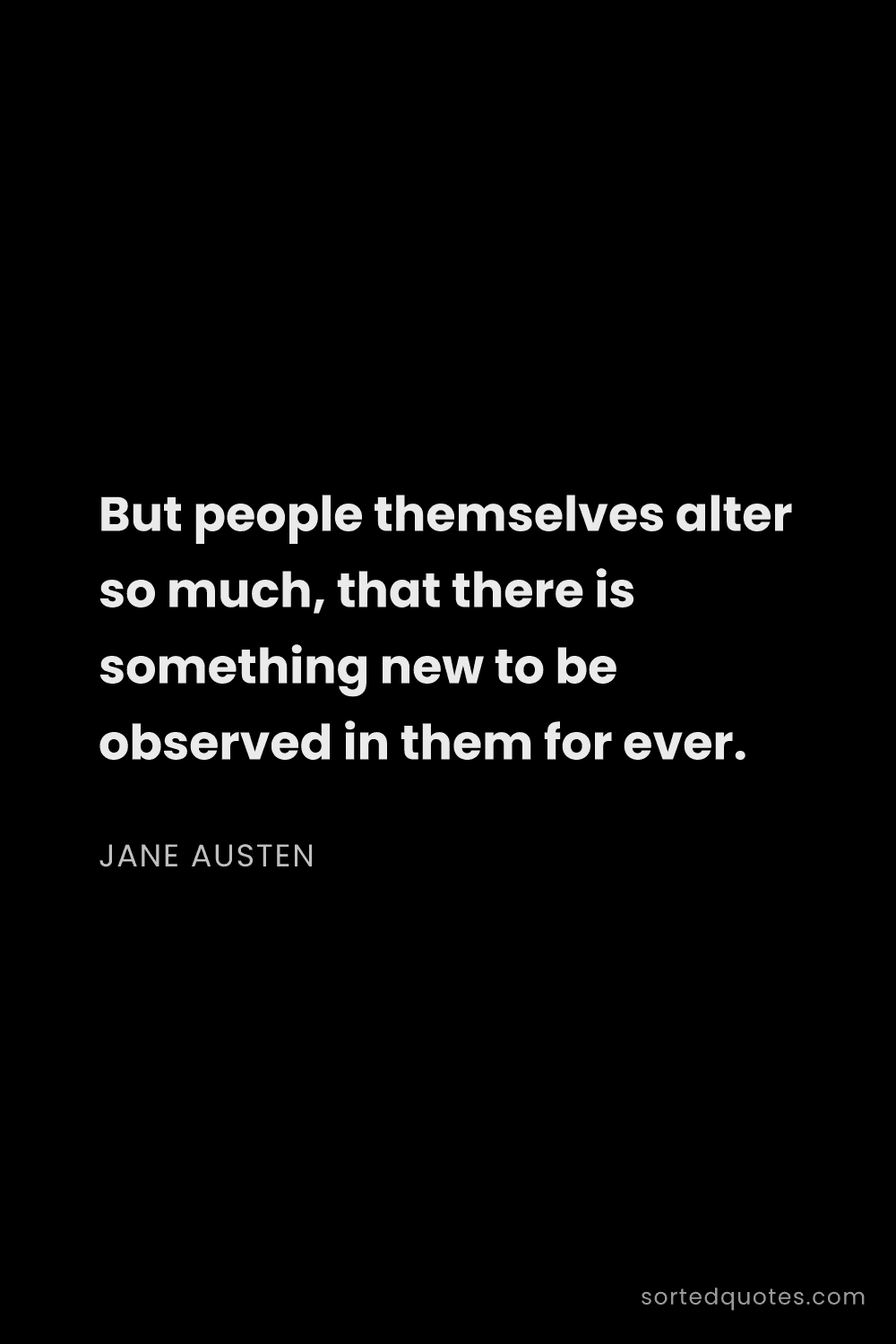 Quote by Jane Austen: "But people themselves alter so much, that there is..."